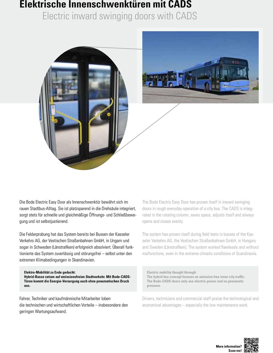 Die Felderprobung hat das System bereits bei Bussen der Kasseler Verkehrs AG, der Vestischen Straßenbahnen GmbH, in Ungarn und sogar in Schweden (Länstrafiken) erfolgreich absolviert.