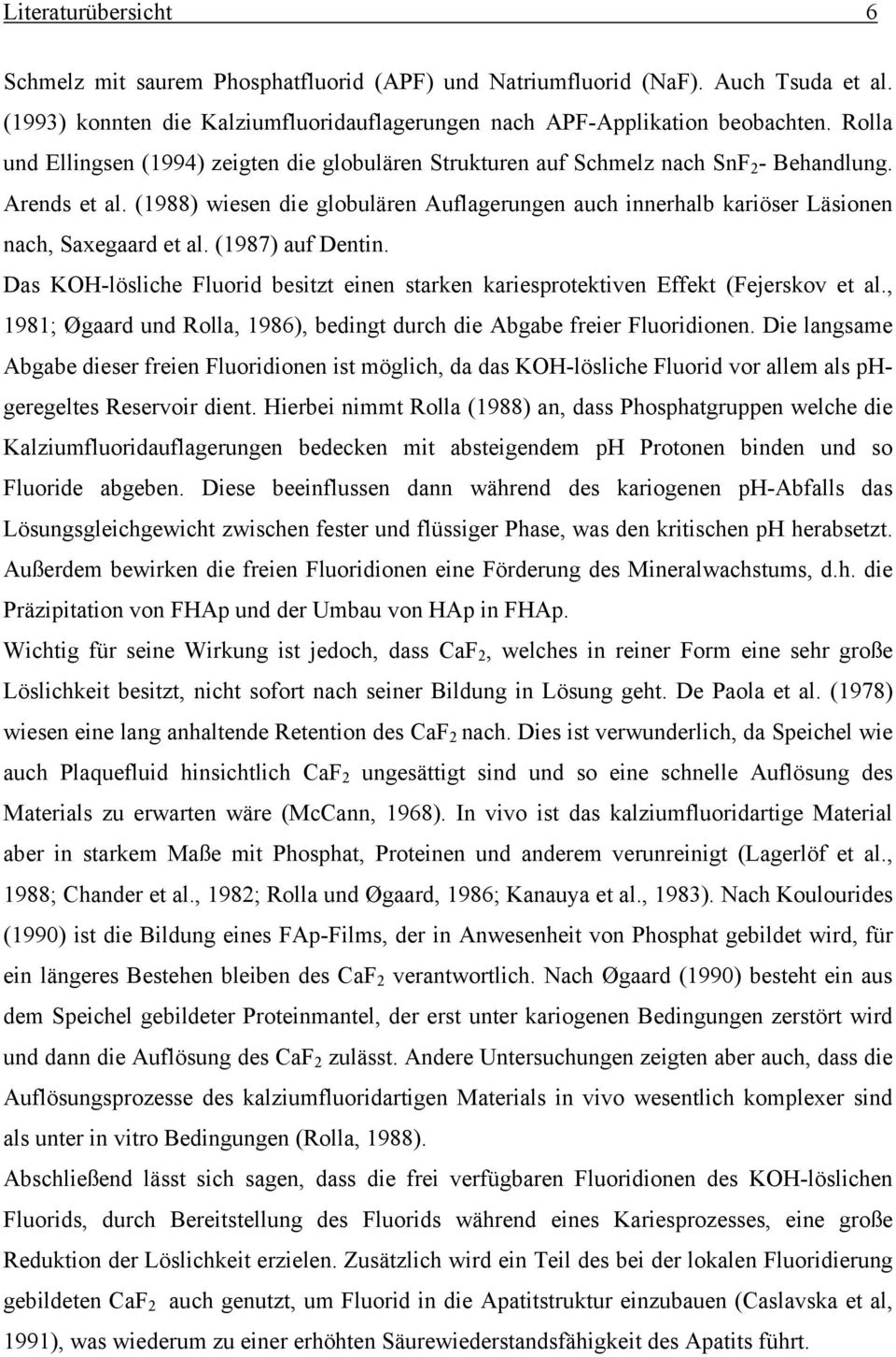 (1988) wiesen die globulären Auflagerungen auch innerhalb kariöser Läsionen nach, Saxegaard et al. (1987) auf Dentin.