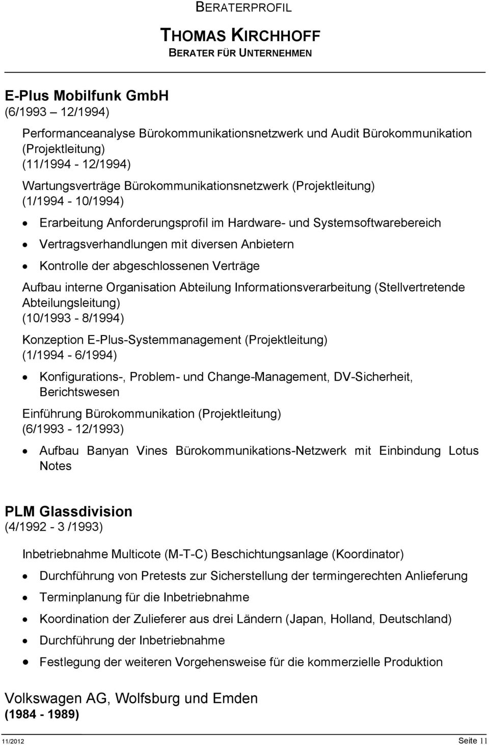 interne Organisation Abteilung Informationsverarbeitung (Stellvertretende Abteilungsleitung) (10/1993-8/1994) Konzeption E-Plus-Systemmanagement (Projektleitung) (1/1994-6/1994) Konfigurations-,