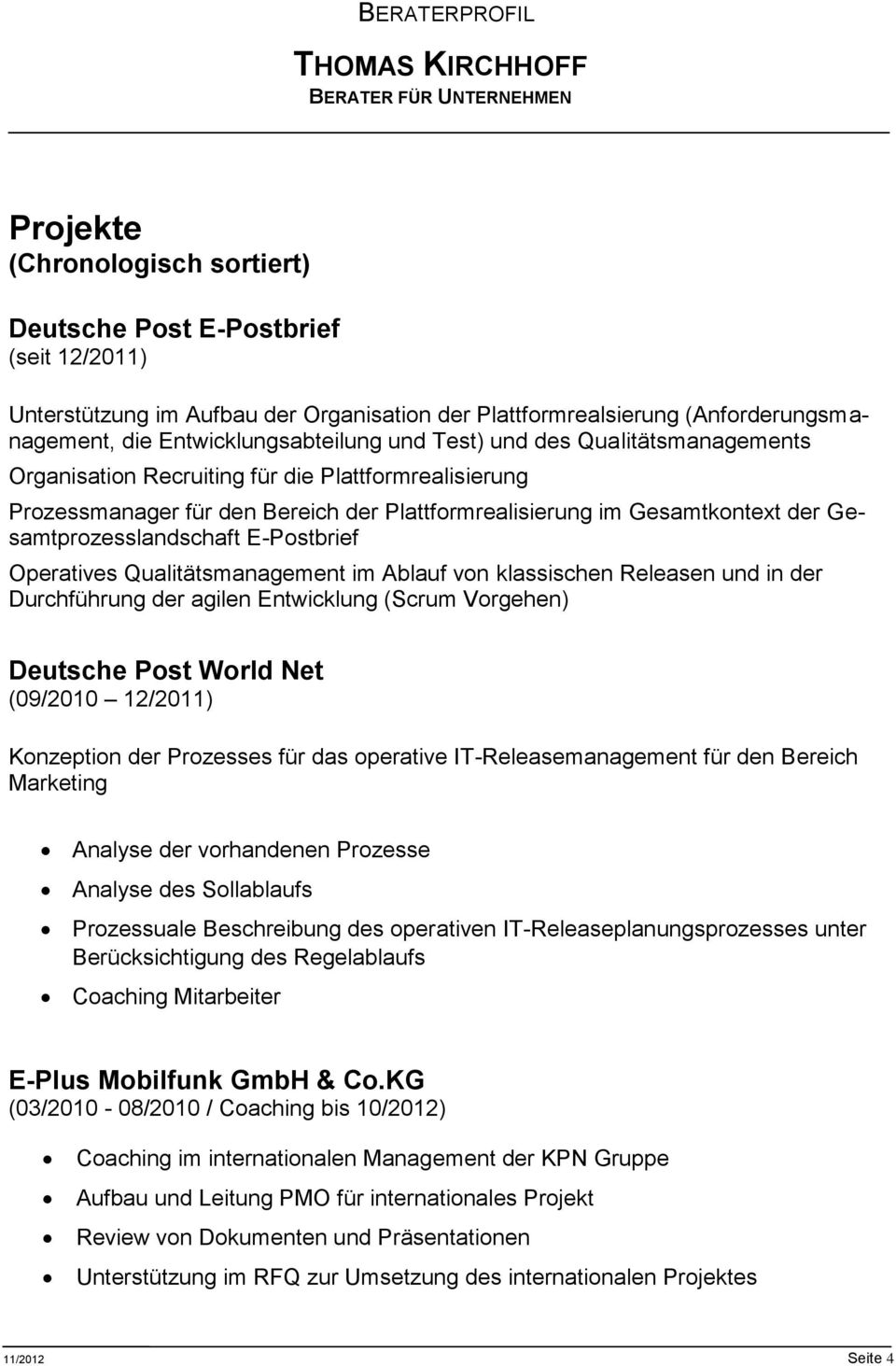 E-Postbrief Operatives Qualitätsmanagement im Ablauf von klassischen Releasen und in der Durchführung der agilen Entwicklung (Scrum Vorgehen) Deutsche Post World Net (09/2010 12/2011) Konzeption der