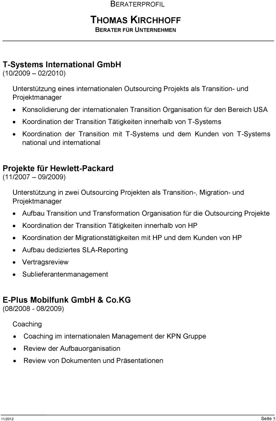 Hewlett-Packard (11/2007 09/2009) Unterstützung in zwei Outsourcing Projekten als Transition-, Migration- und Projektmanager Aufbau Transition und Transformation Organisation für die Outsourcing