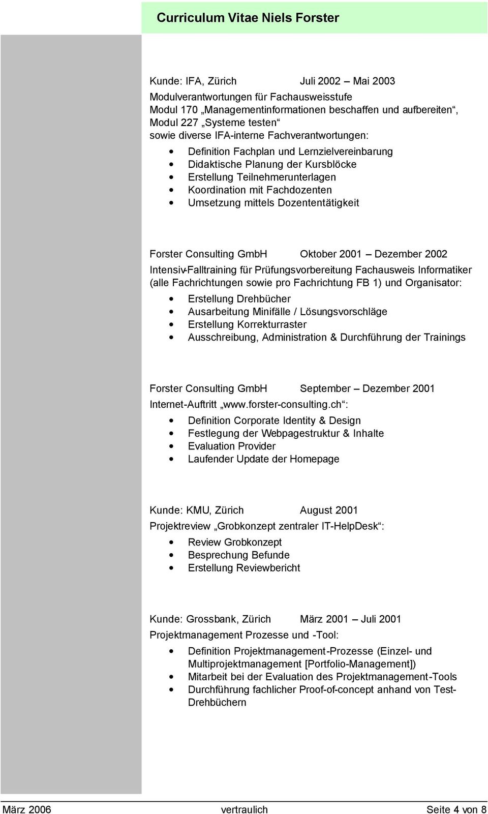 Forster Consulting GmbH Oktober 2001 Dezember 2002 Intensiv-Falltraining für Prüfungsvorbereitung Fachausweis Informatiker (alle Fachrichtungen sowie pro Fachrichtung FB 1) und Organisator: