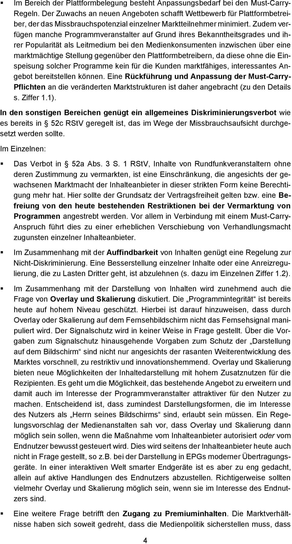 Zudem verfügen manche Programmveranstalter auf Grund ihres Bekanntheitsgrades und ihrer Popularität als Leitmedium bei den Medienkonsumenten inzwischen über eine marktmächtige Stellung gegenüber den