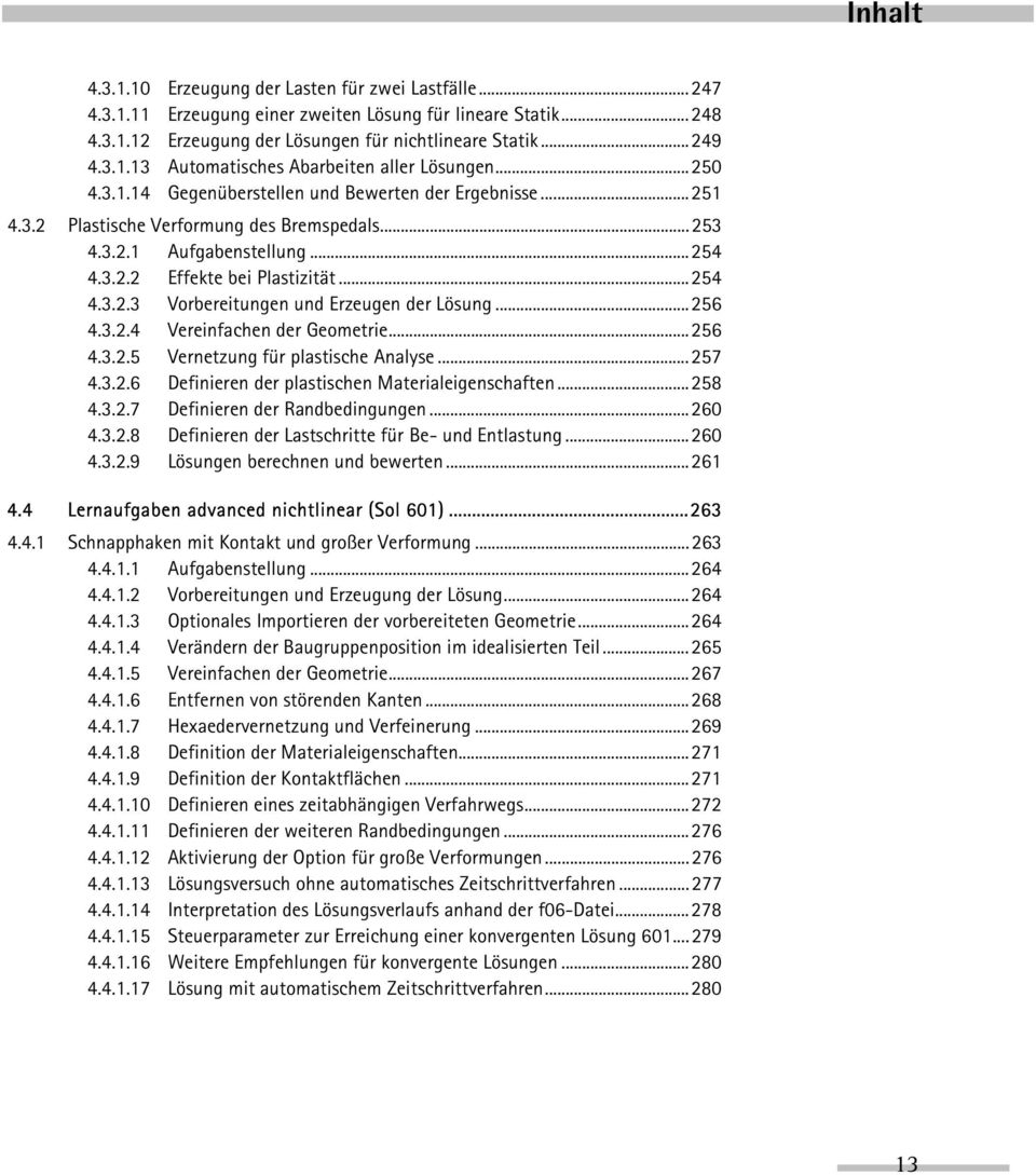 ..256 4.3.2.4 Vereinfachen der Geometrie...256 4.3.2.5 Vernetzung für plastische Analyse...257 4.3.2.6 Definieren der plastischen Materialeigenschaften...258 4.3.2.7 Definieren der Randbedingungen.