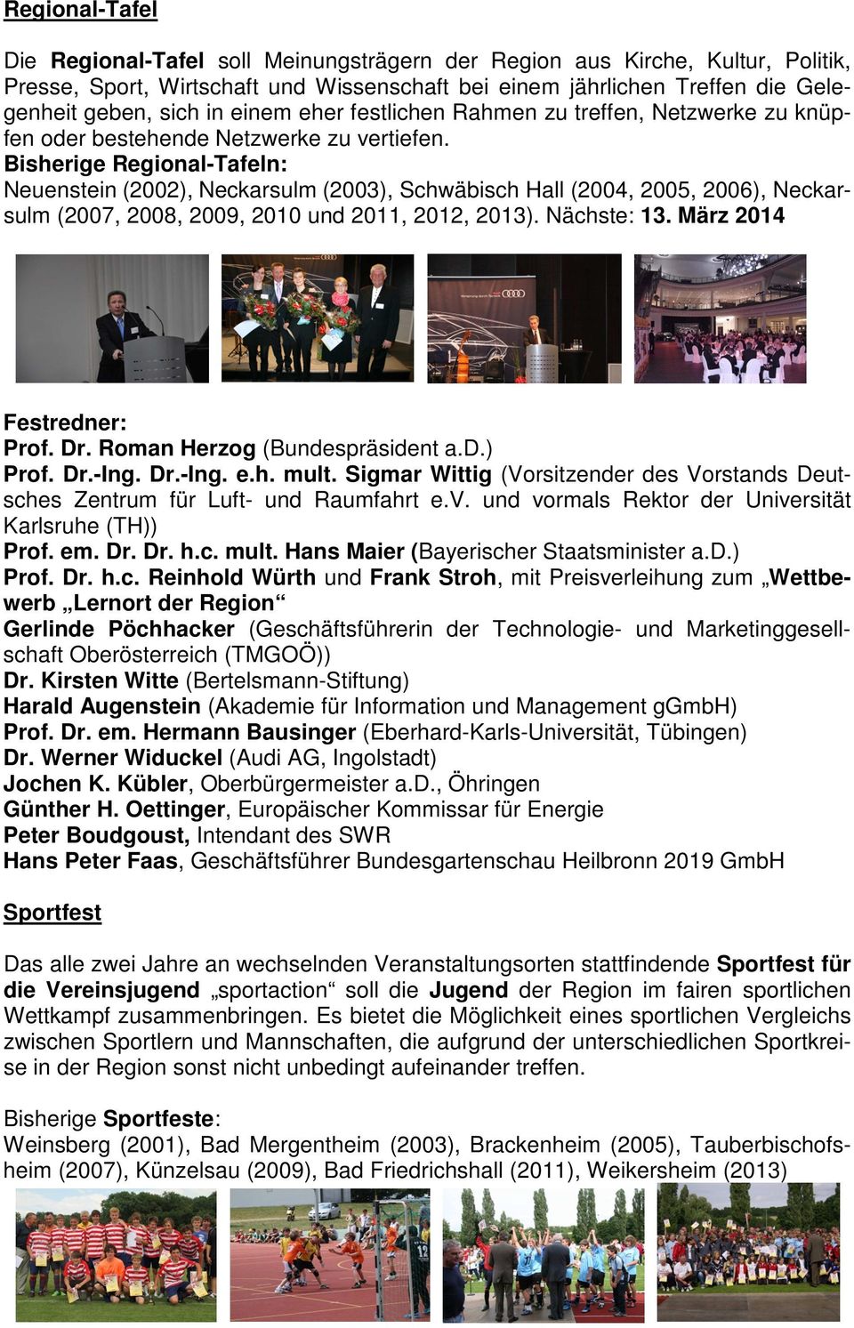 Bisherige Regional-Tafeln: Neuenstein (2002), Neckarsulm (2003), Schwäbisch Hall (2004, 2005, 2006), Neckarsulm (2007, 2008, 2009, 2010 und 2011, 2012, 2013). Nächste: 13. März 2014 Festredner: Prof.