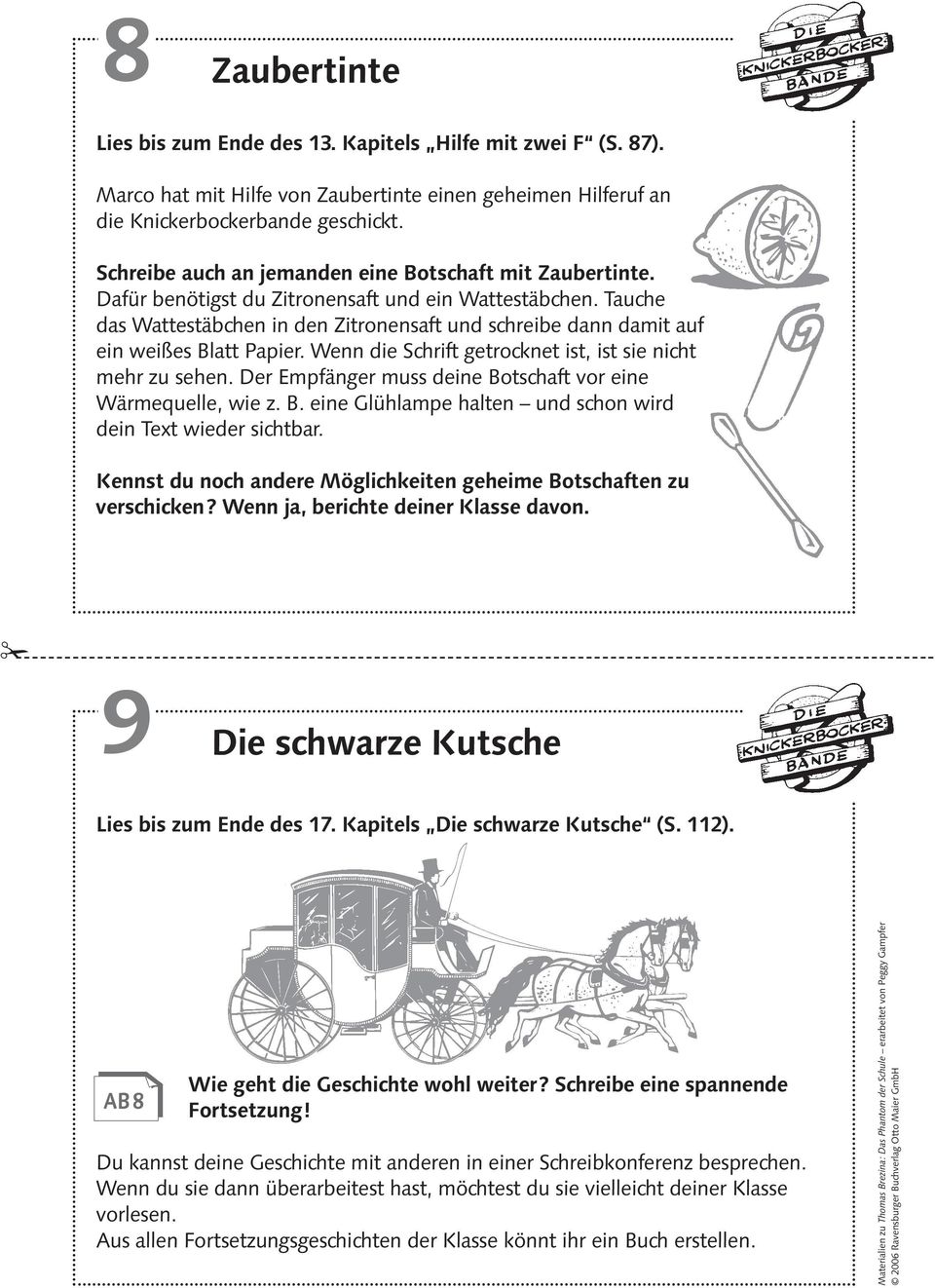 Tauche das Wattestäbchen in den Zitronensaft und schreibe dann damit auf ein weißes Blatt Papier. Wenn die Schrift getrocknet ist, ist sie nicht mehr zu sehen.