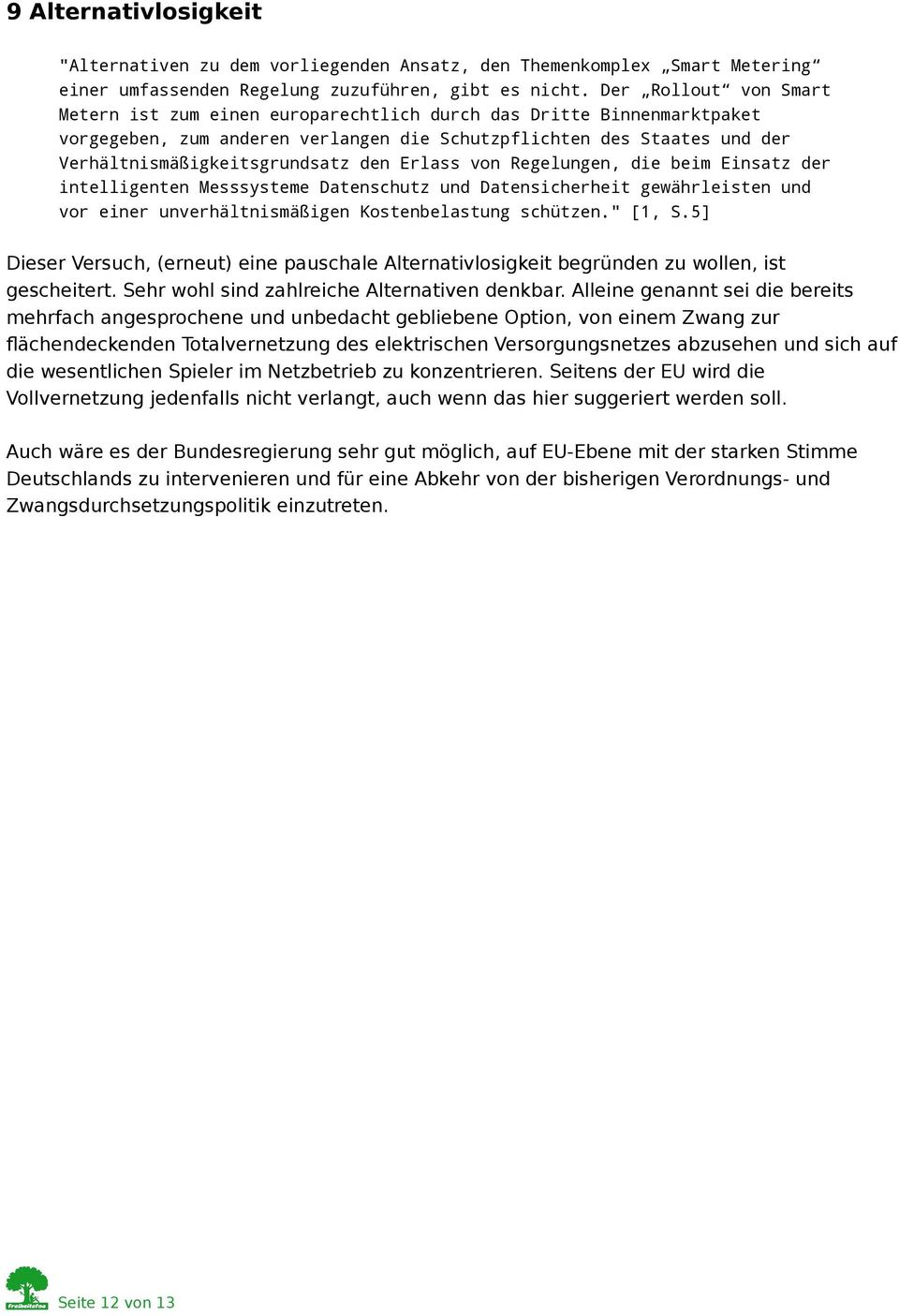 den Erlass von Regelungen, die beim Einsatz der intelligenten Messsysteme Datenschutz und Datensicherheit gewährleisten und vor einer unverhältnismäßigen Kostenbelastung schützen." [1, S.