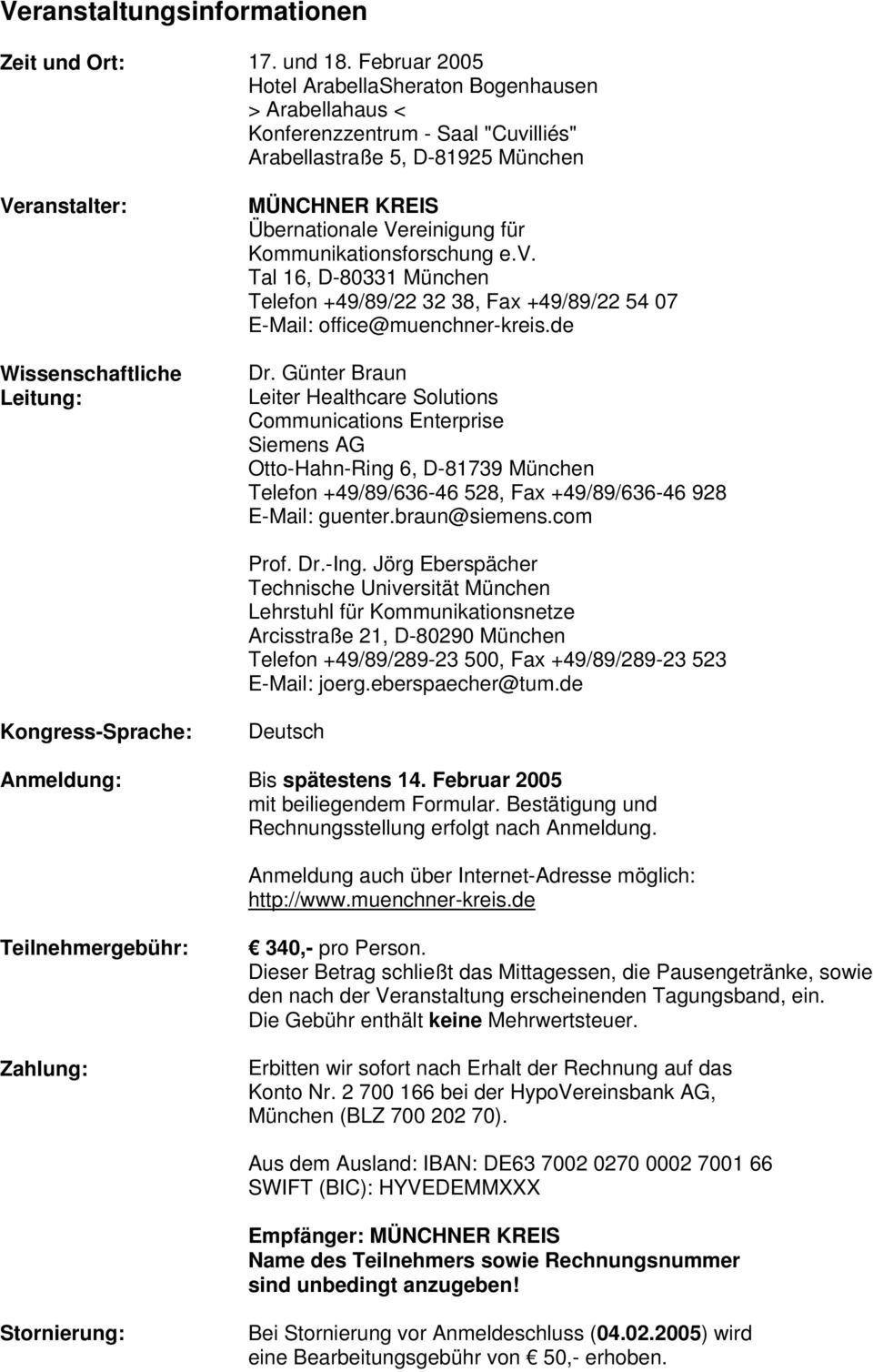 Übernationale Vereinigung für Kommunikationsforschung e.v. Tal 16, D-80331 München Telefon +49/89/22 32 38, Fax +49/89/22 54 07 E-Mail: office@muenchner-kreis.de Dr.
