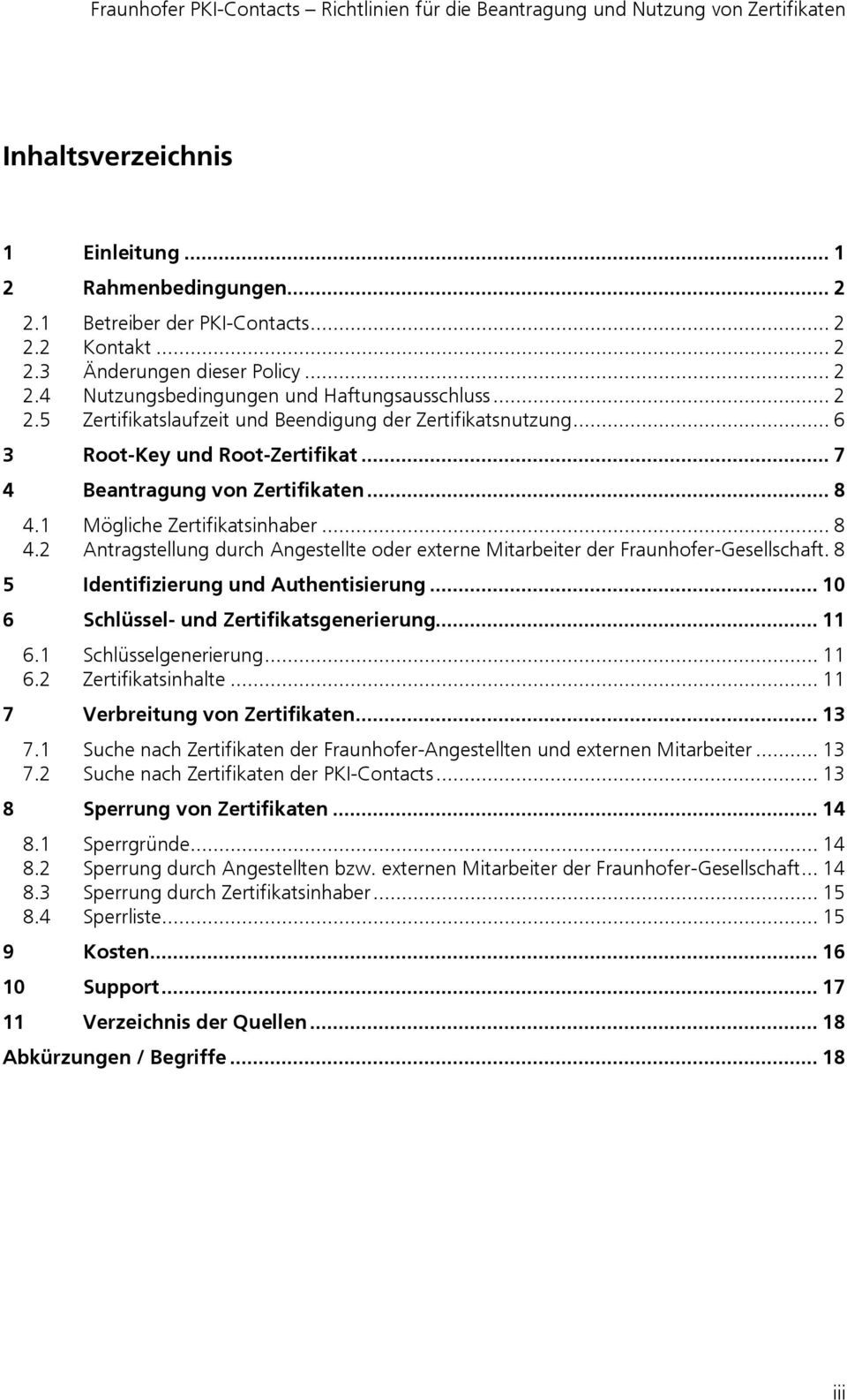 1 Mögliche Zertifikatsinhaber... 8 4.2 Antragstellung durch Angestellte oder externe Mitarbeiter der Fraunhofer-Gesellschaft. 8 5 Identifizierung und Authentisierung.