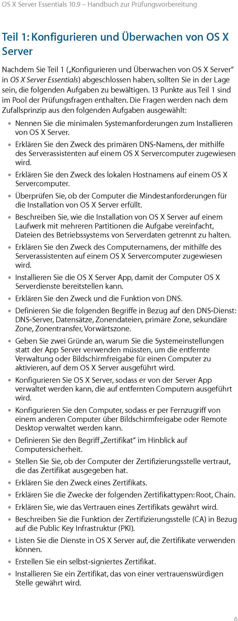 Die Fragen werden nach dem Zufallsprinzip aus den folgenden Aufgaben ausgewählt: Nennen Sie die minimalen Systemanforderungen zum Installieren von OS X Server.