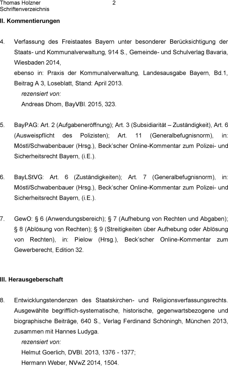 5. BayPAG: Art. 2 (Aufgabeneröffnung); Art. 3 (Subsidiarität Zuständigkeit), Art. 6 (Ausweispflicht des Polizisten); Art. 11 (Generalbefugnisnorm), in: Möstl/Schwabenbauer (Hrsg.