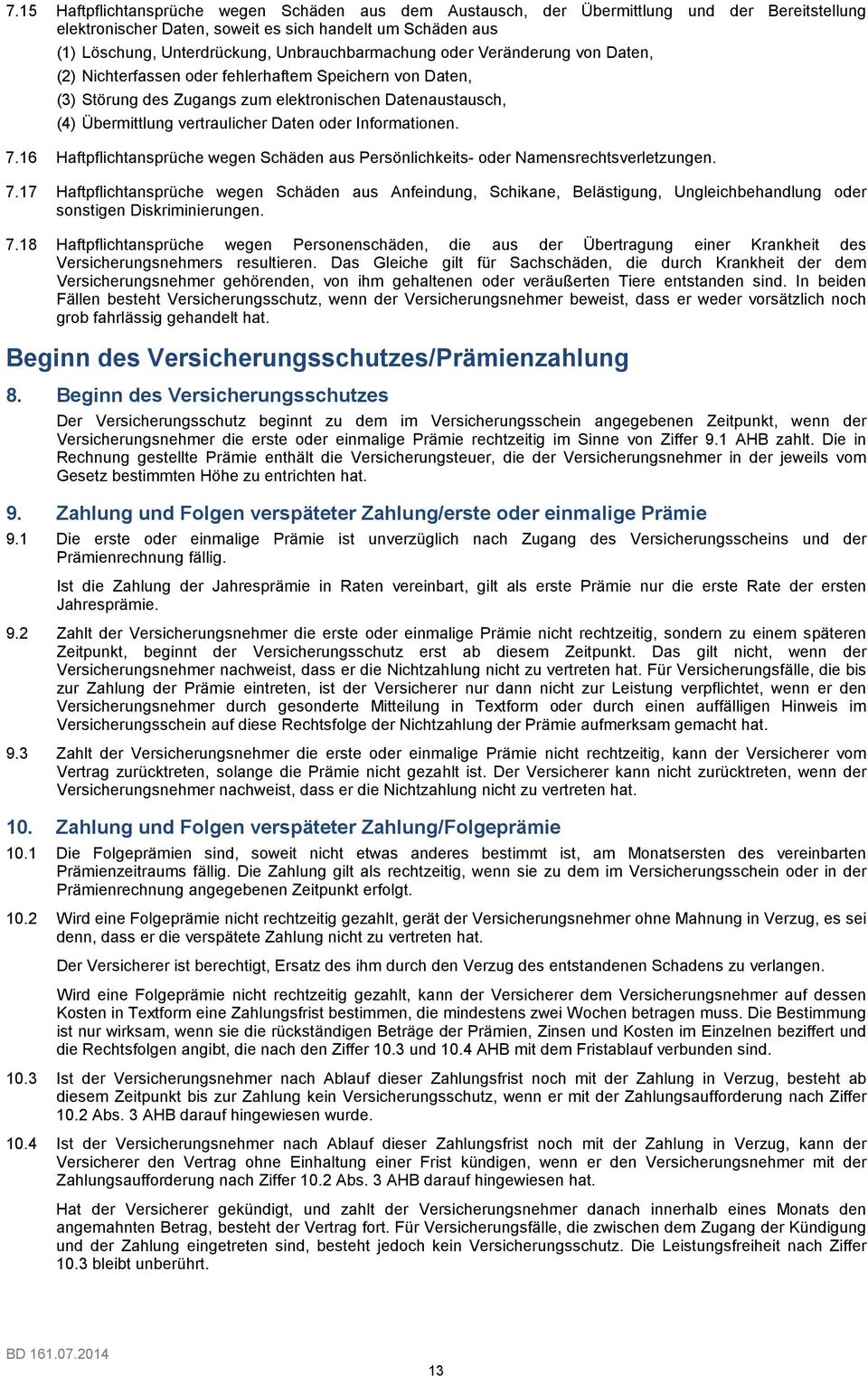 oder Informationen. 7.16 Haftpflichtansprüche wegen Schäden aus Persönlichkeits- oder Namensrechtsverletzungen. 7.17 Haftpflichtansprüche wegen Schäden aus Anfeindung, Schikane, Belästigung, Ungleichbehandlung oder sonstigen Diskriminierungen.