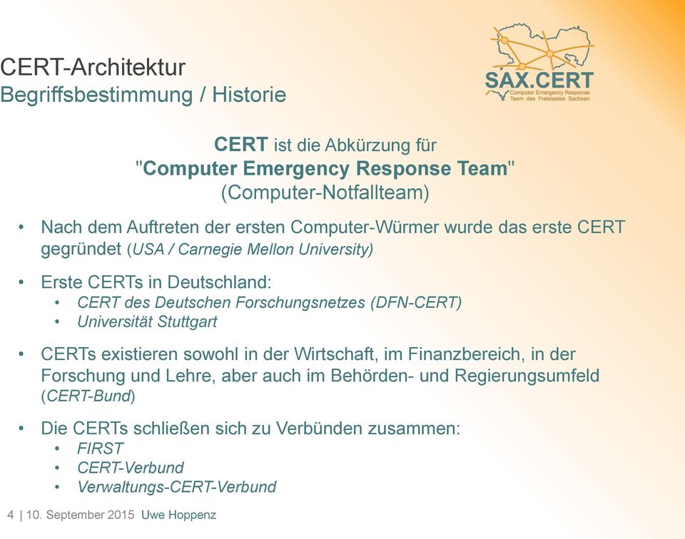 Computer-Würmer wurde das erste CERT gegründet (USA / Carnegie Mellon University) Erste CERTs in Deutschland: CERT des Deutschen Forschungsnetzes