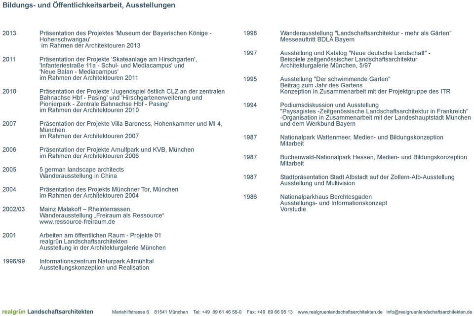 Messeauftritt BDLA Bayern 1997 Ausstellung und Katalog "Neue deutsche Landschaft" Beispiele zeitgenössischer Landschaftsarchitektur Architekturgalerie, 5/97 1995 Ausstellung "Der schwimmende Garten"