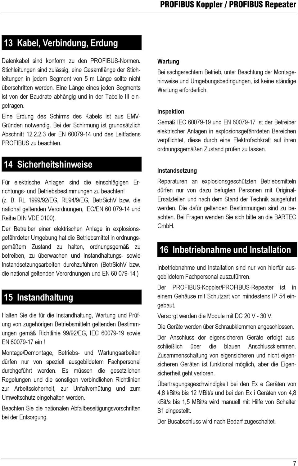 Eine Länge eines jeden Segments ist von der Baudrate abhängig und in der Tabelle III eingetragen. Eine Erdung des Schirms des Kabels ist aus EMV- Gründen notwendig.