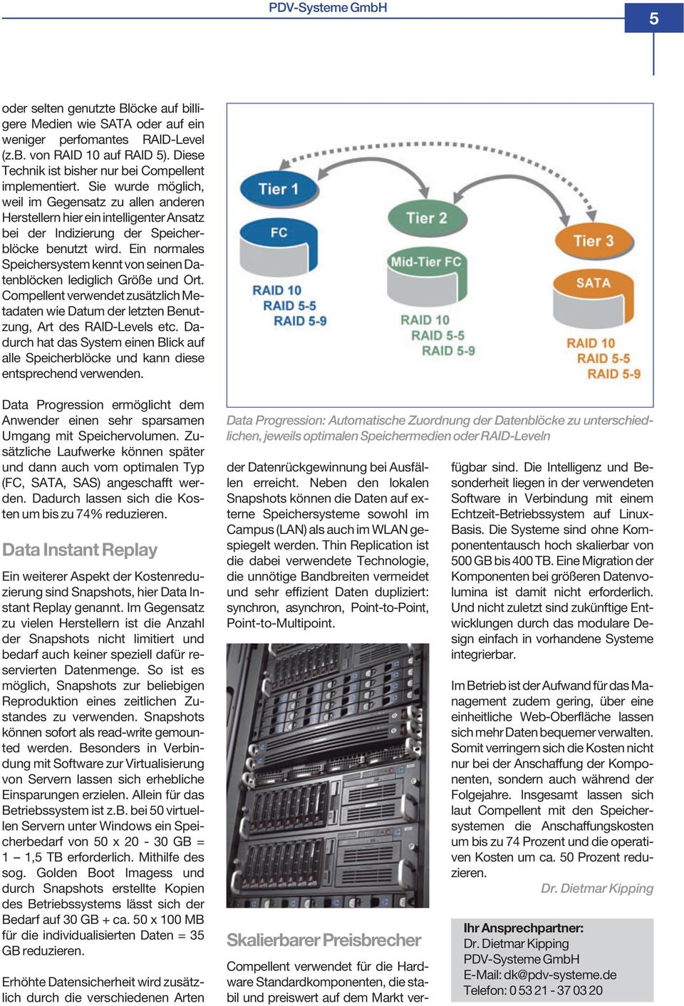 Ein normales Speichersystem kennt von seinen Datenblöcken lediglich Größe und Ort. Compellent verwendet zusätzlich Metadaten wie Datum der letzten Benutzung, Art des RAID-Levels etc.