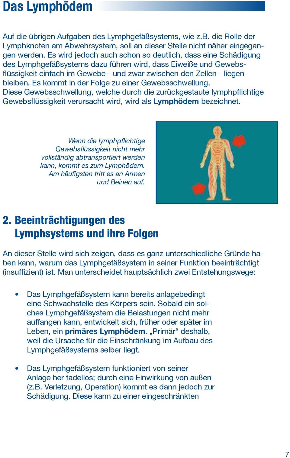 bleiben. Es kommt in der Folge zu einer Gewebsschwellung. Diese Gewebsschwellung, welche durch die zurückgestaute lymphpflichtige Gewebsflüssigkeit verursacht wird, wird als Lymphödem bezeichnet.