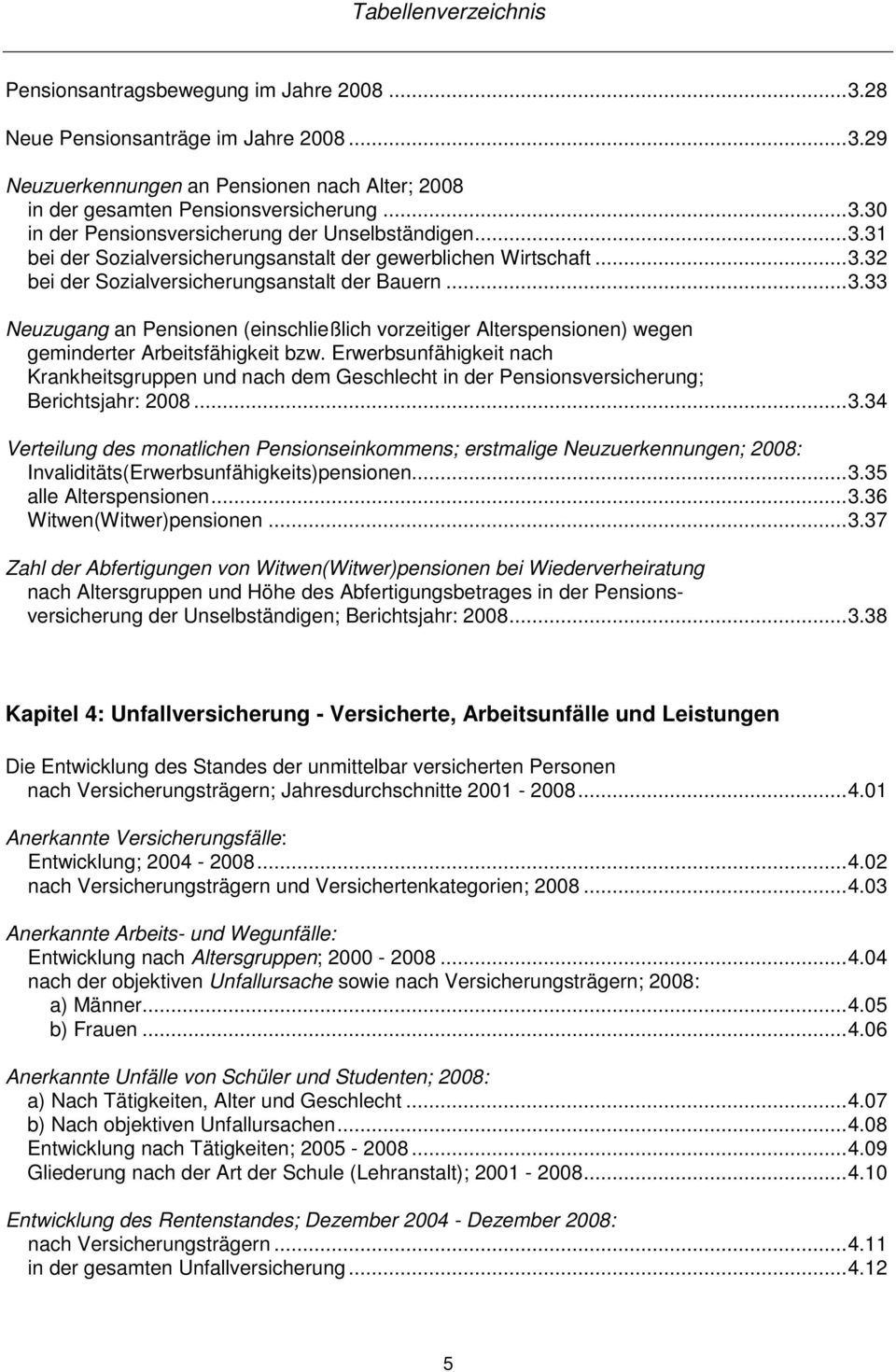 Erwerbsunfähigkeit nach Krankheitsgruppen und nach dem Geschlecht in der Pensionsversicherung; Berichtsjahr: 2008... 3.