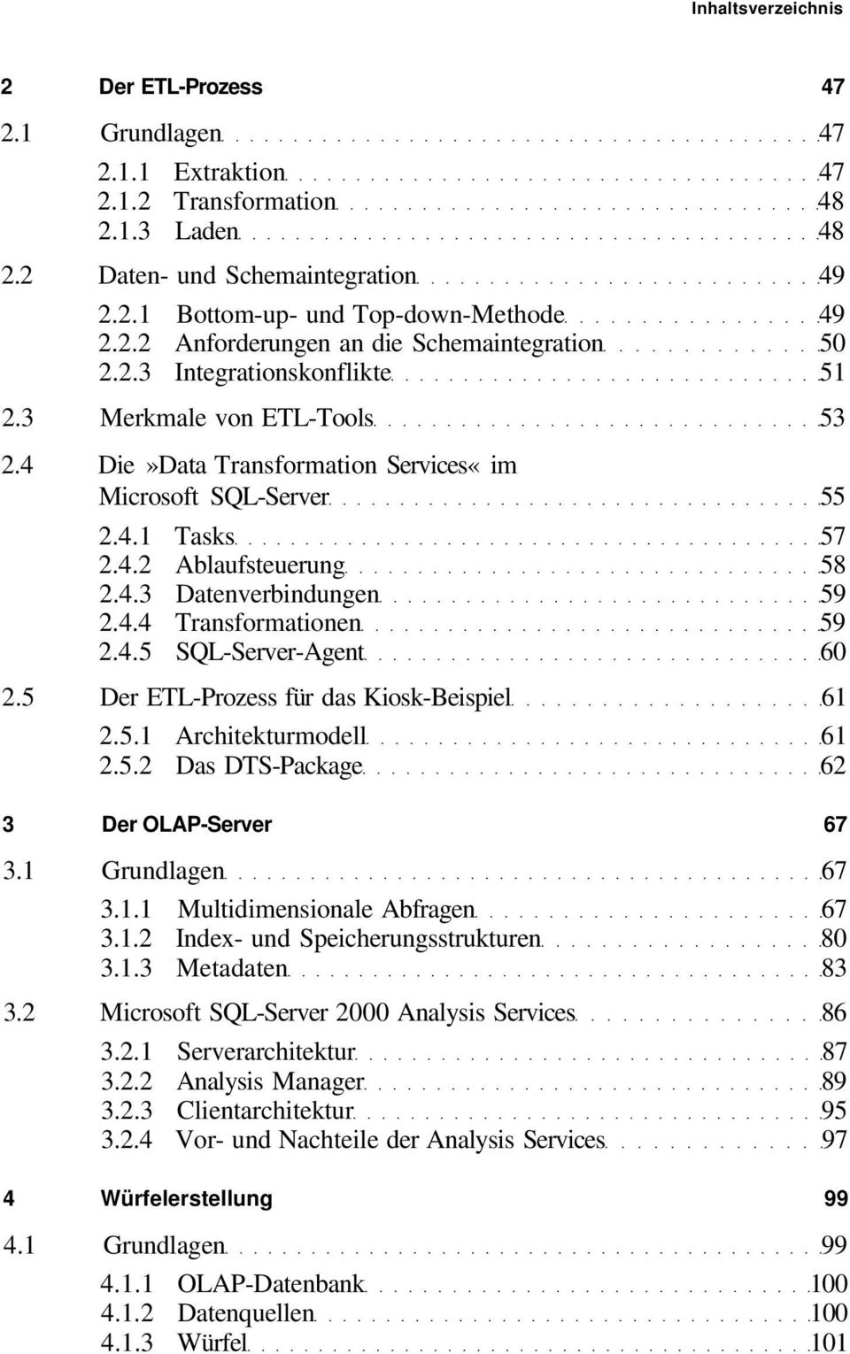 4.5 SQL-Server-Agent 60 2.5 Der ETL-Prozess für das Kiosk-Beispiel 61 2.5.1 Architekturmodell 61 2.5.2 Das DTS-Package 62 3 Der OLAP-Server 67 3.1 Grundlagen 67 3.1.1 Multidimensionale Abfragen 67 3.