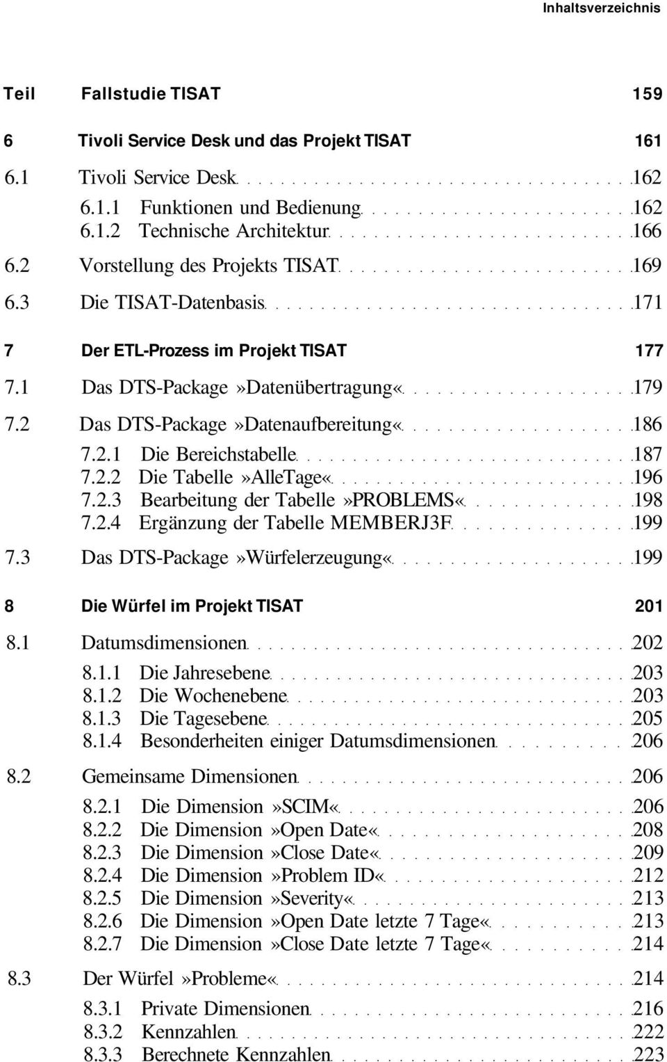 2.2 Die Tabelle»AlleTage«196 7.2.3 Bearbeitung der Tabelle»PROBLEMS«198 7.2.4 Ergänzung der Tabelle MEMBERJ3F 199 7.3 Das DTS-Package»Würfelerzeugung«199 8 Die Würfel im Projekt TISAT 201 8.