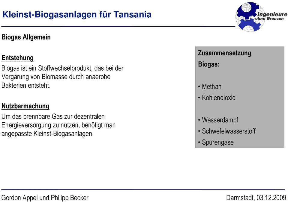 Nutzbarmachung Um das brennbare Gas zur dezentralen Energieversorgung zu nutzen, benötigt man