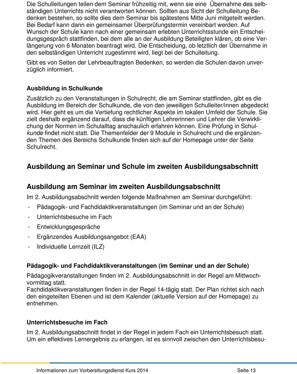 Auf Wunsch der Schule kann nach einer gemeinsam erlebten Unterrichtsstunde ein Entscheidungsgespräch stattfinden, bei dem alle an der Ausbildung Beteiligten klären, ob eine Verlängerung von 6 Monaten