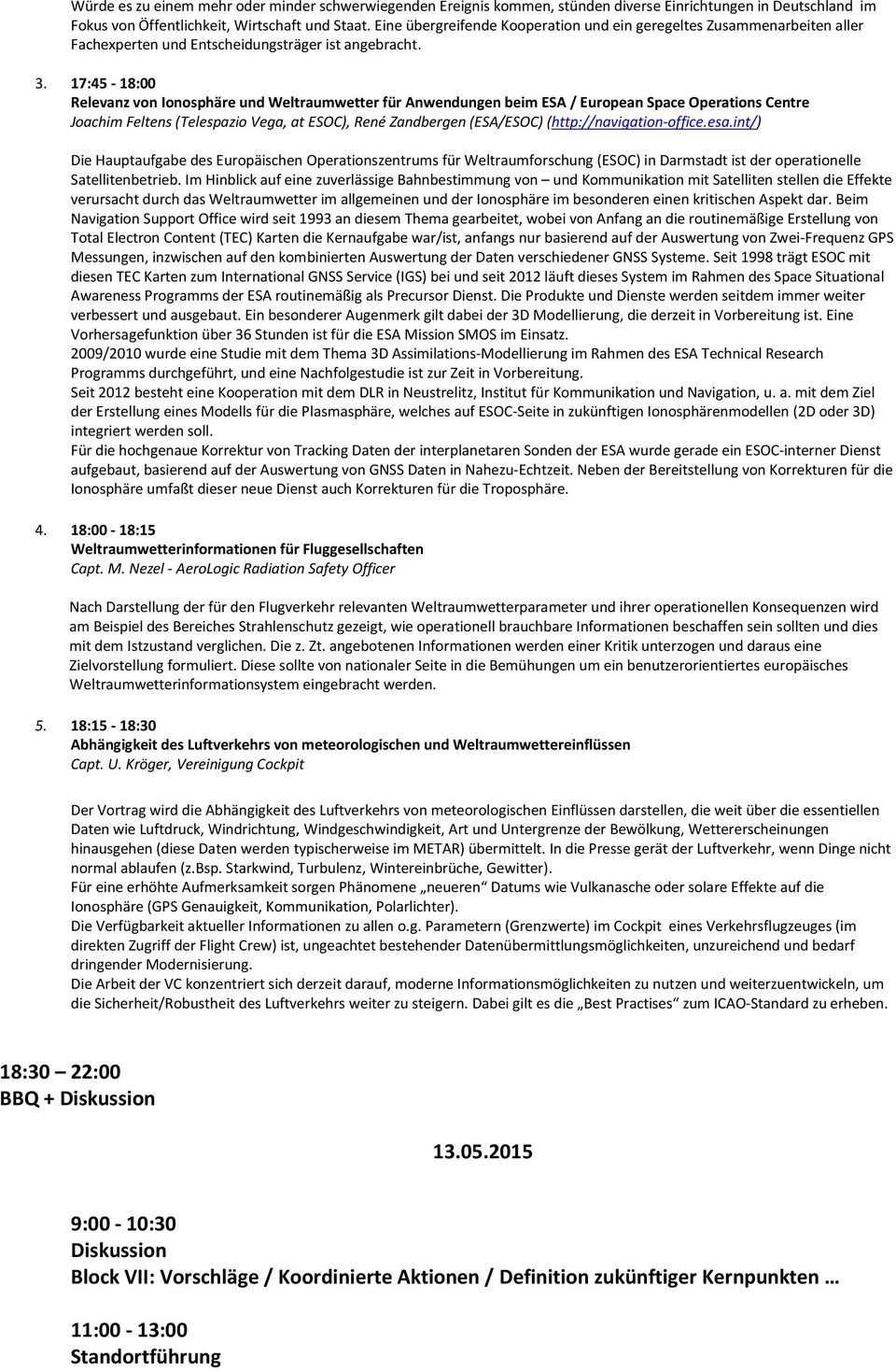 17:45-18:00 Relevanz von Ionosphäre und Weltraumwetter für Anwendungen beim ESA / European Space Operations Centre Joachim Feltens (Telespazio Vega, at ESOC), René Zandbergen (ESA/ESOC)