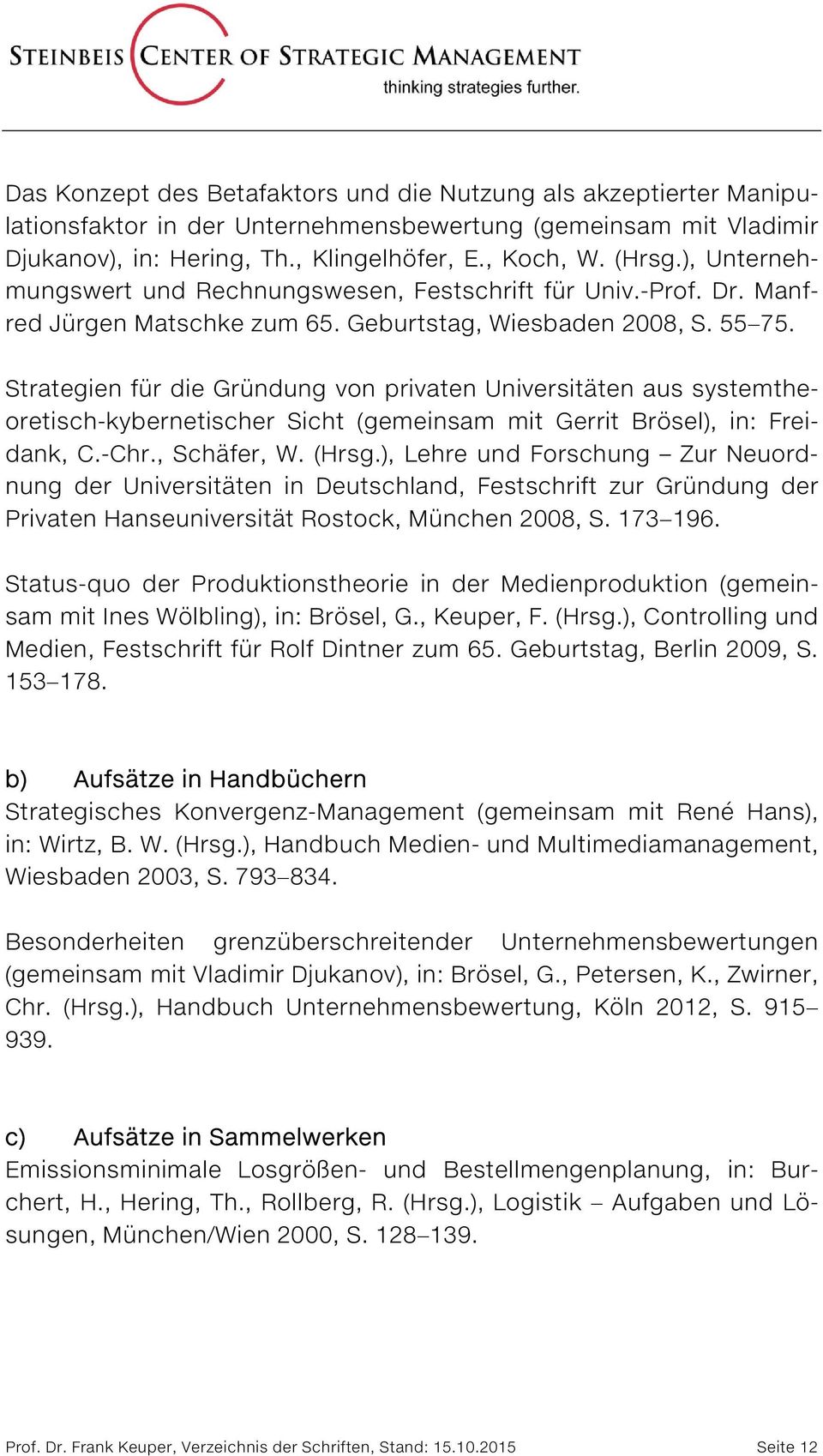 Strategien für die Gründung von privaten Universitäten aus systemtheoretisch-kybernetischer Sicht (gemeinsam mit Gerrit Brösel), in: Freidank, C.-Chr., Schäfer, W. (Hrsg.