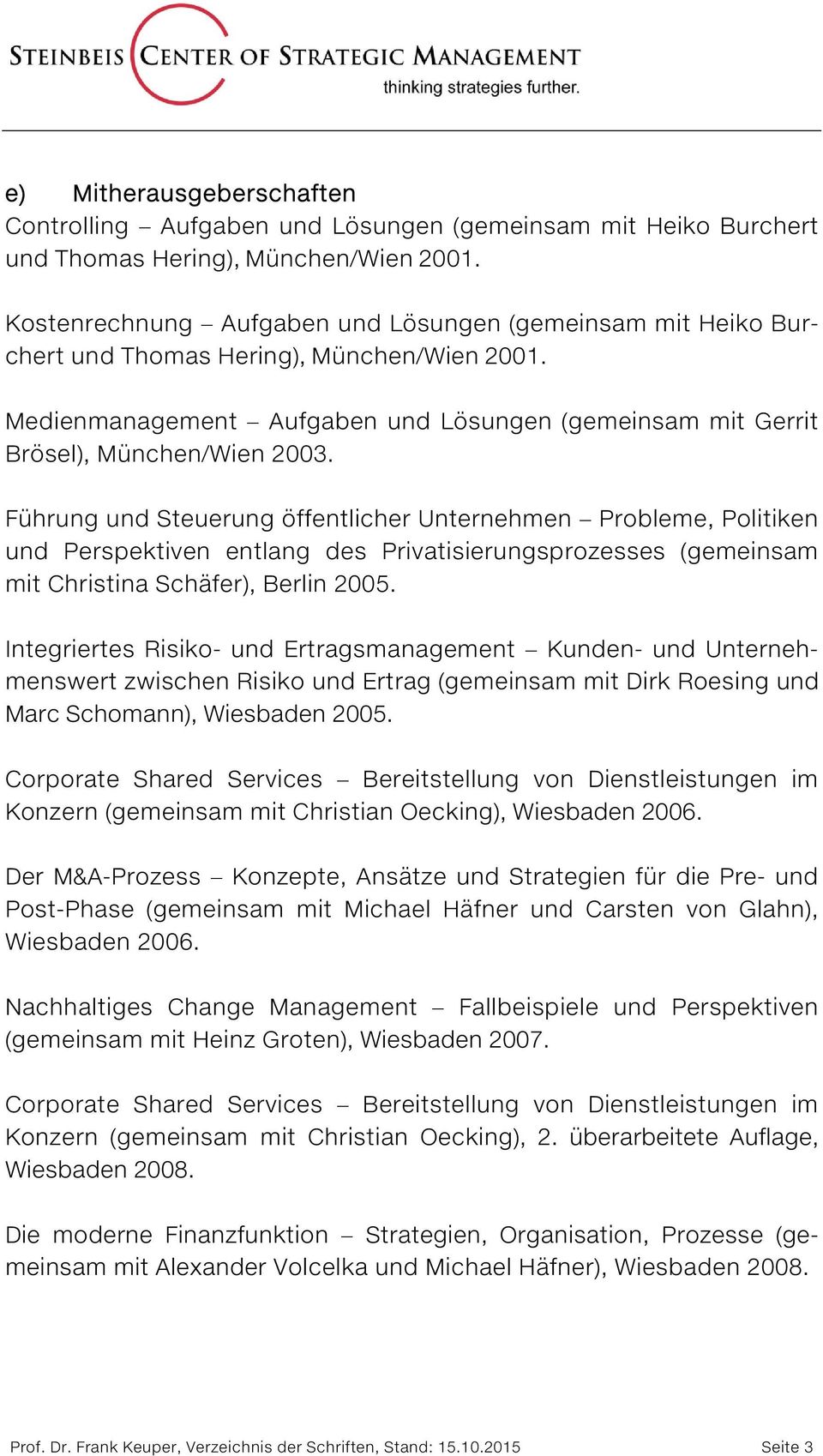 Führung und Steuerung öffentlicher Unternehmen Probleme, Politiken und Perspektiven entlang des Privatisierungsprozesses (gemeinsam mit Christina Schäfer), Berlin 2005.