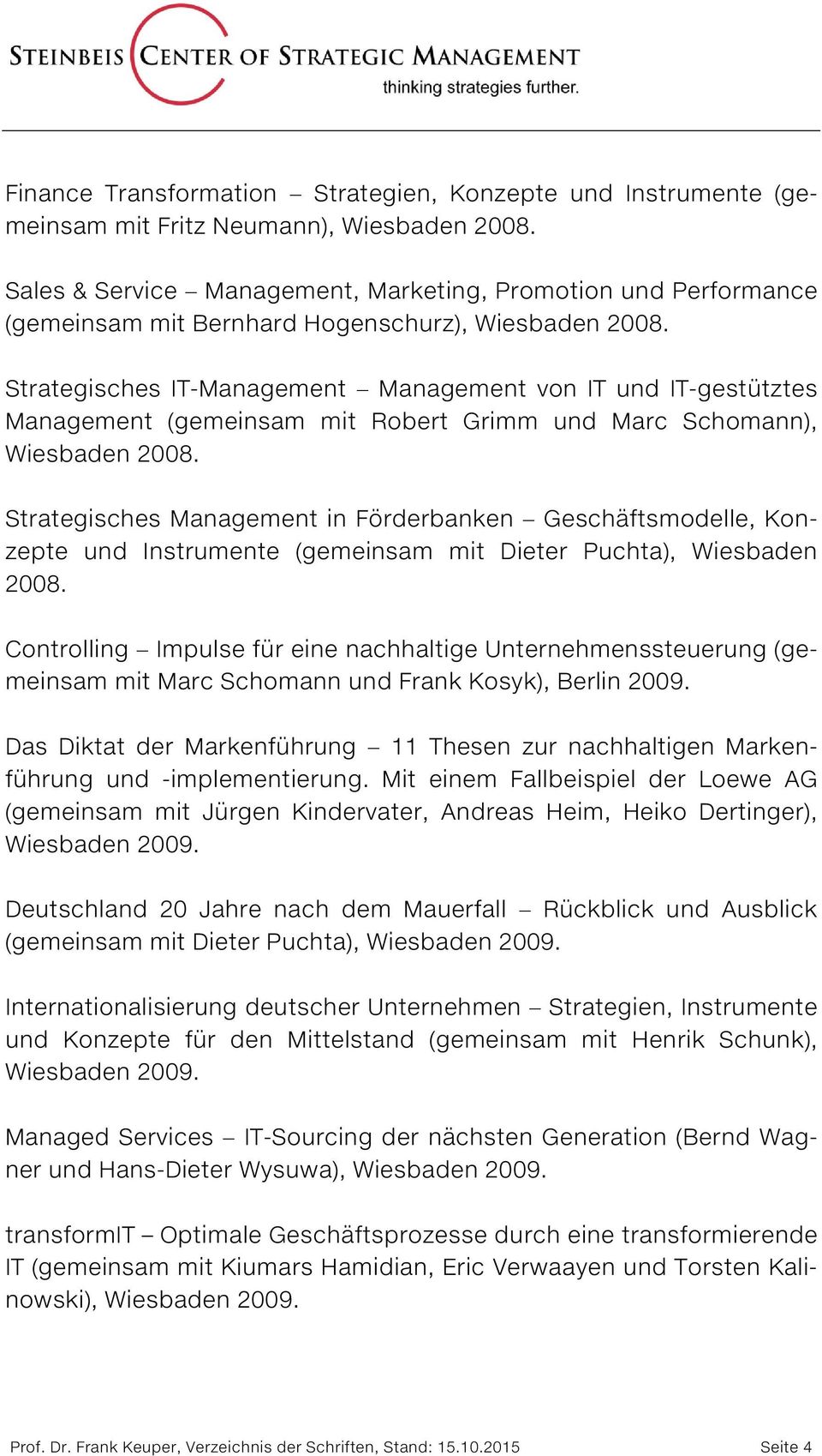 Strategisches IT-Management Management von IT und IT-gestütztes Management (gemeinsam mit Robert Grimm und Marc Schomann), Wiesbaden 2008.