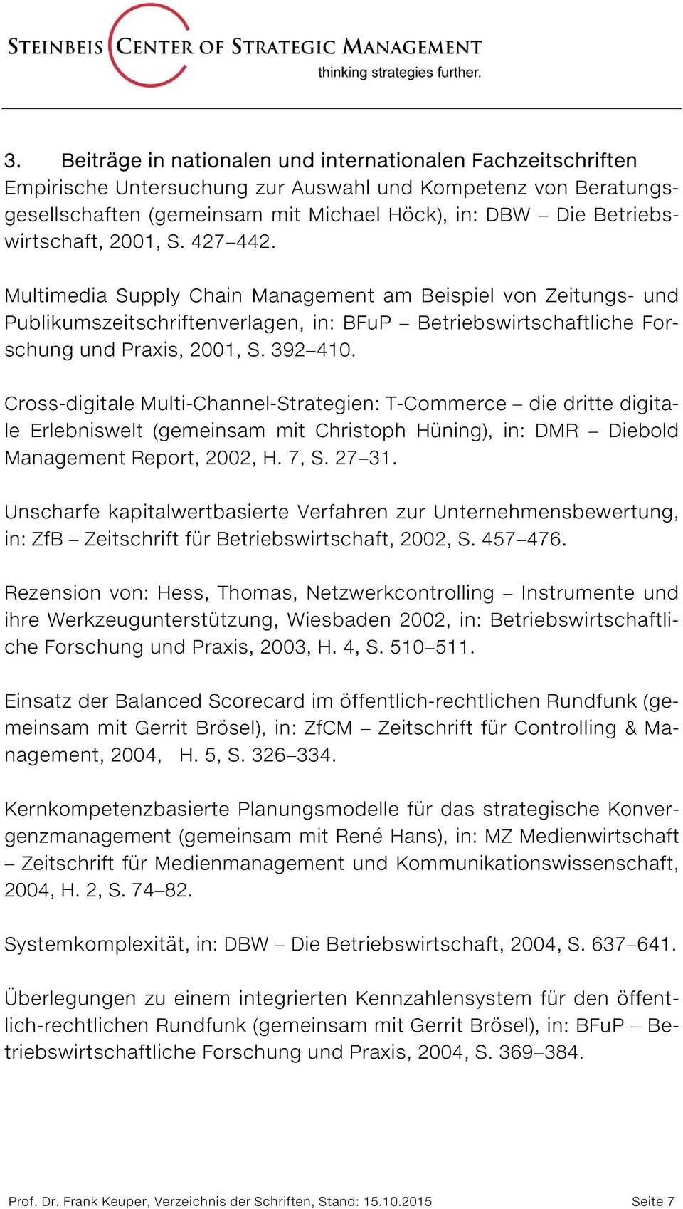 392 410. Cross-digitale Multi-Channel-Strategien: T-Commerce die dritte digitale Erlebniswelt (gemeinsam mit Christoph Hüning), in: DMR Diebold Management Report, 2002, H. 7, S. 27 31.