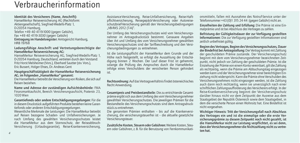 Reiseversicherung AG: HanseMerkur Reiseversicherung AG, Siegfried-Wedells-Platz 1, D-20354 Hamburg, Deutschland, vertreten durch den Vorstand: Fritz Horst Melsheimer (Vors.), Eberhard Sautter (stv.