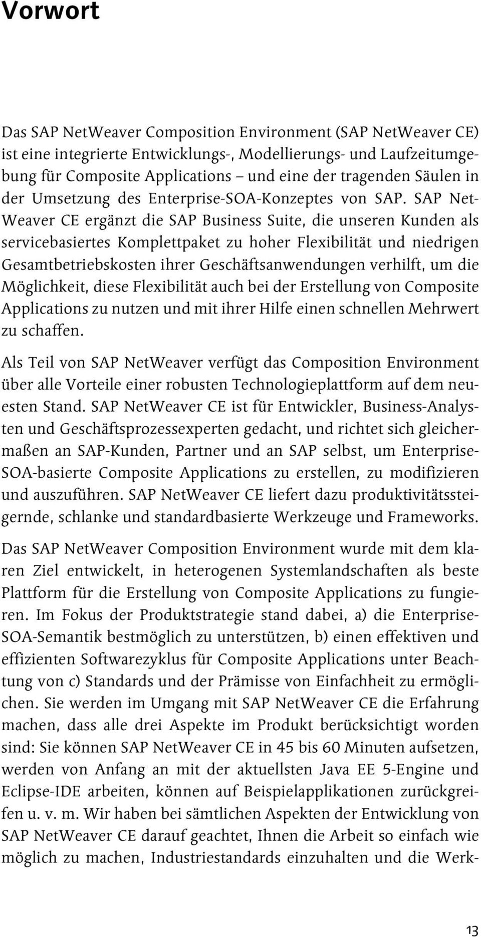 SAP Net- Weaver CE ergänzt die SAP Business Suite, die unseren Kunden als servicebasiertes Komplettpaket zu hoher Flexibilität und niedrigen Gesamtbetriebskosten ihrer Geschäftsanwendungen verhilft,