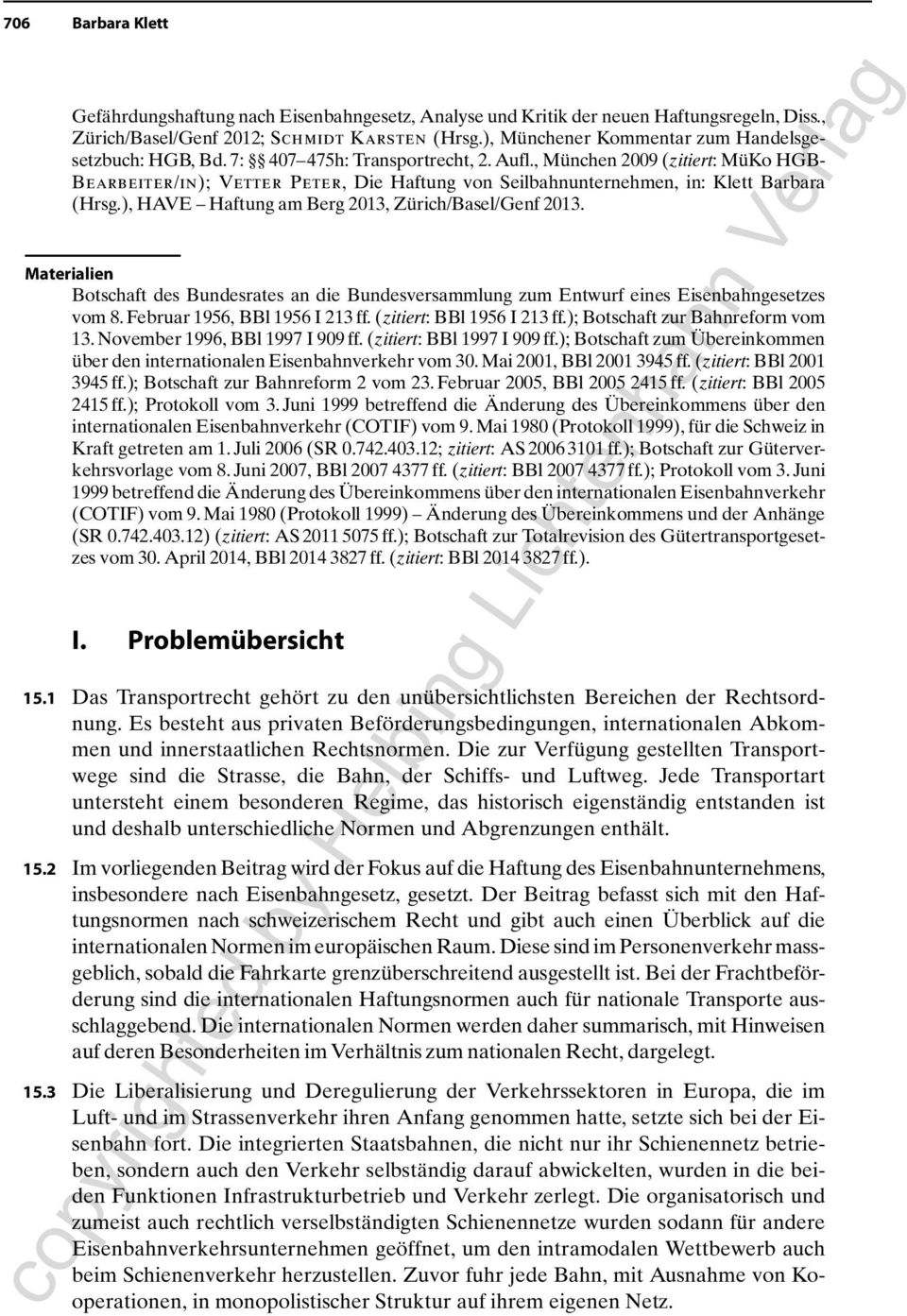 , München 2009 (zitiert: MüKo HGB- Bearbeiter/in); Vetter Peter, Die Haftung von Seilbahnunternehmen, in: Klett Barbara (Hrsg.), HAVE Haftung am Berg 2013, Zürich/Basel/Genf 2013.