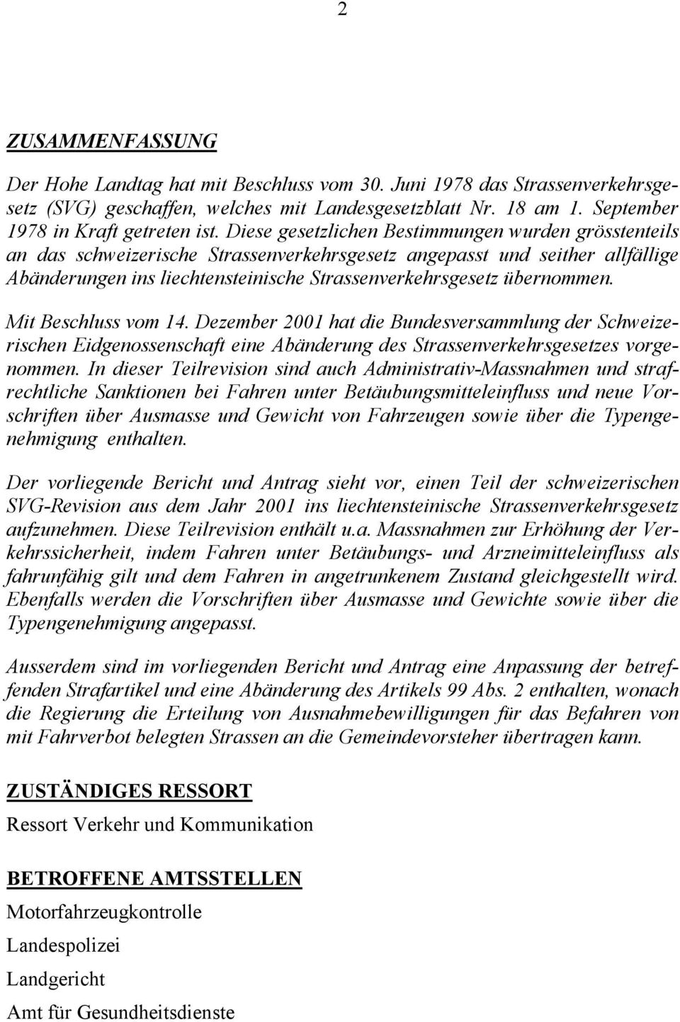 übernommen. Mit Beschluss vom 14. Dezember 2001 hat die Bundesversammlung der Schweizerischen Eidgenossenschaft eine Abänderung des Strassenverkehrsgesetzes vorgenommen.