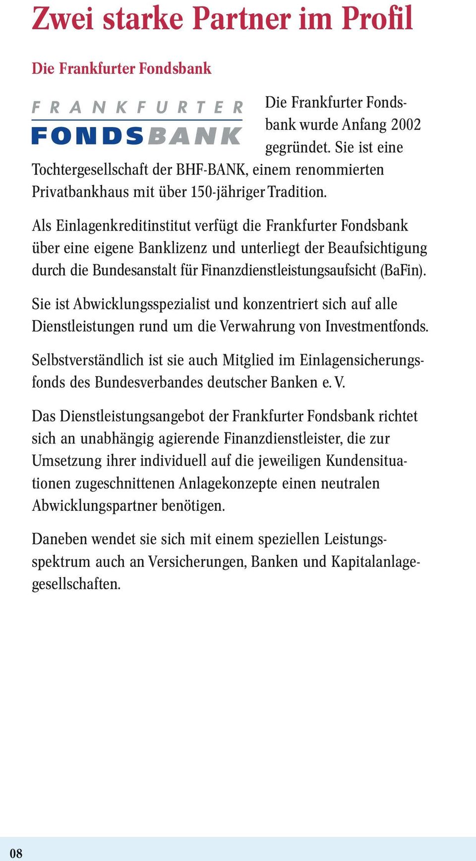 Als Einlagenkreditinstitut verfügt die Frankfurter Fondsbank über eine eigene Banklizenz und unterliegt der Beaufsich tigung durch die Bundesanstalt für Finanzdienstleistungsaufsicht (BaFin).