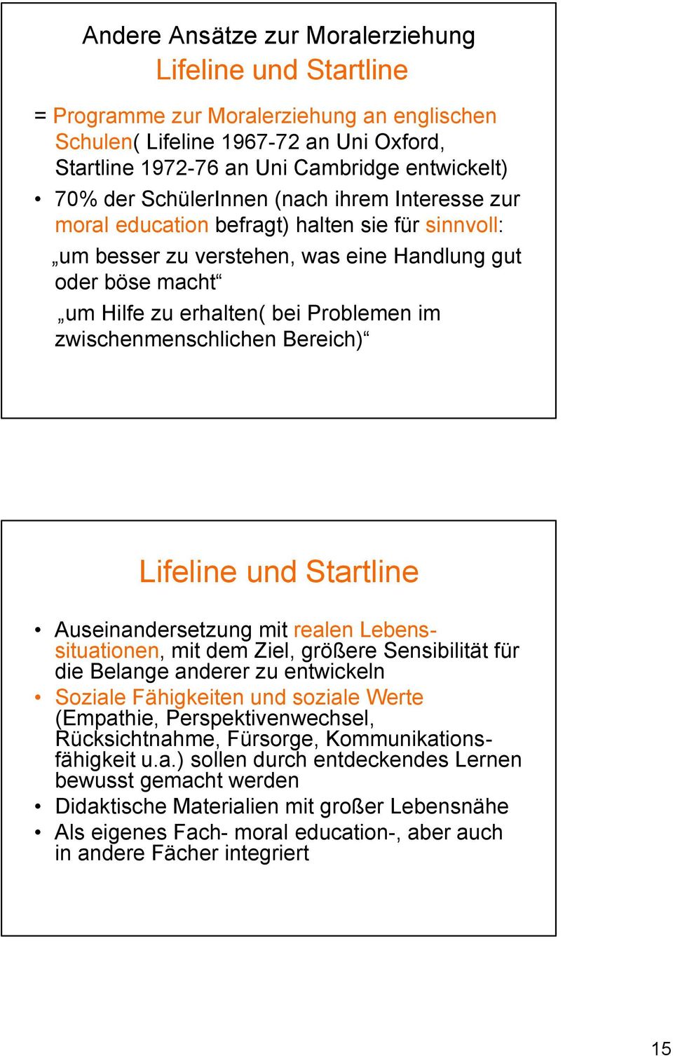 zwischenmenschlichen Bereich) Lifeline und Startline Auseinandersetzung mit realen Lebenssituationen, mit dem Ziel, größere Sensibilität für die Belange anderer zu entwickeln Soziale Fähigkeiten und