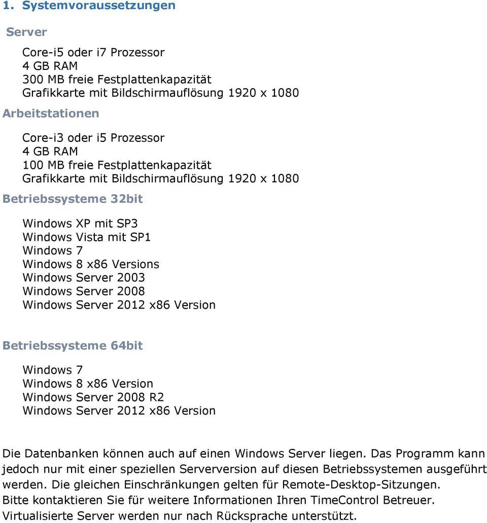 Windows Server 2008 Windows Server 2012 x86 Version Betriebssysteme 64bit Windows 7 Windows 8 x86 Version Windows Server 2008 R2 Windows Server 2012 x86 Version Die Datenbanken können auch auf einen