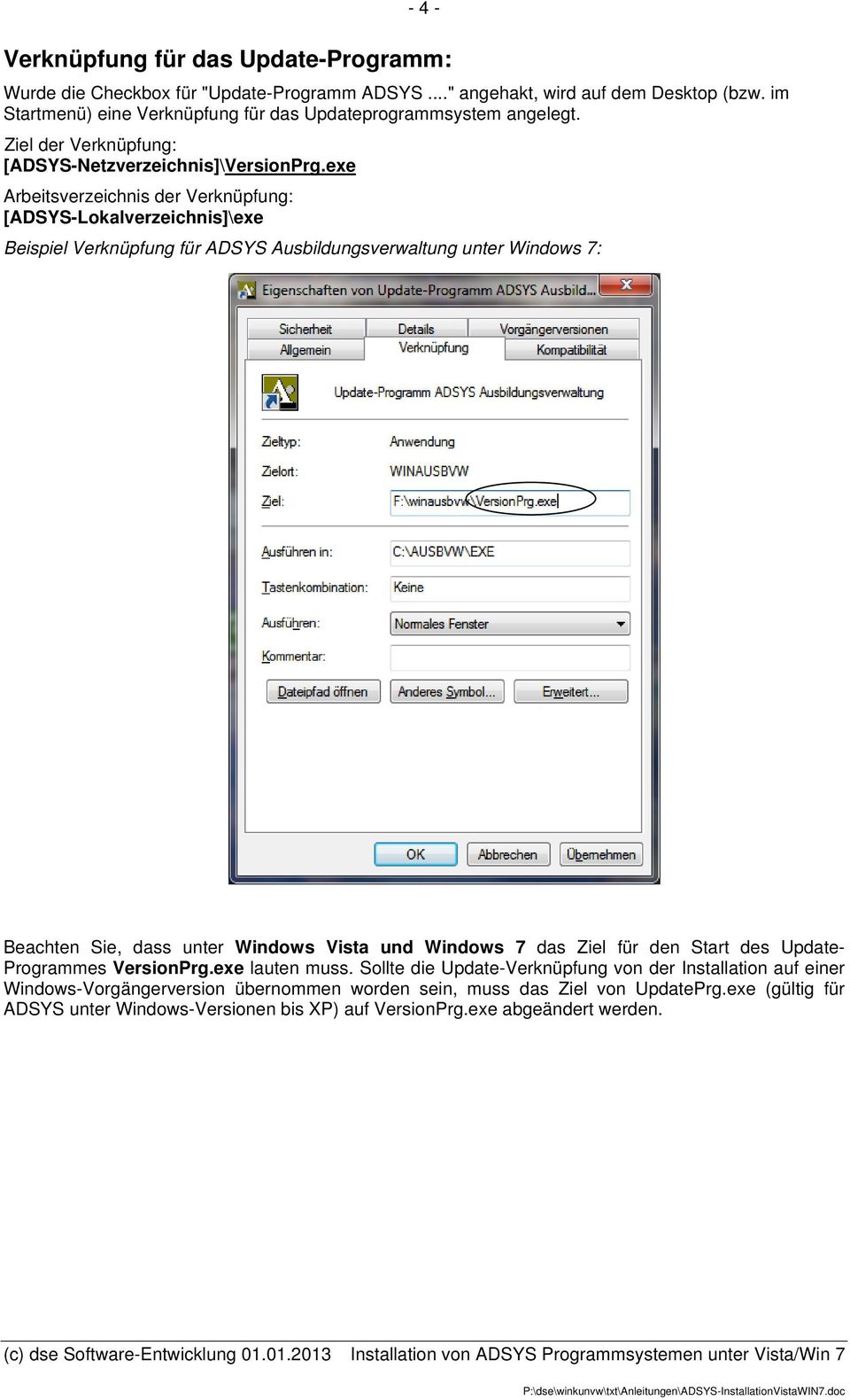 exe Arbeitsverzeichnis der Verknüpfung: [ADSYS-Lokalverzeichnis]\exe Beispiel Verknüpfung für ADSYS Ausbildungsverwaltung unter Windows 7: Beachten Sie, dass unter Windows Vista und