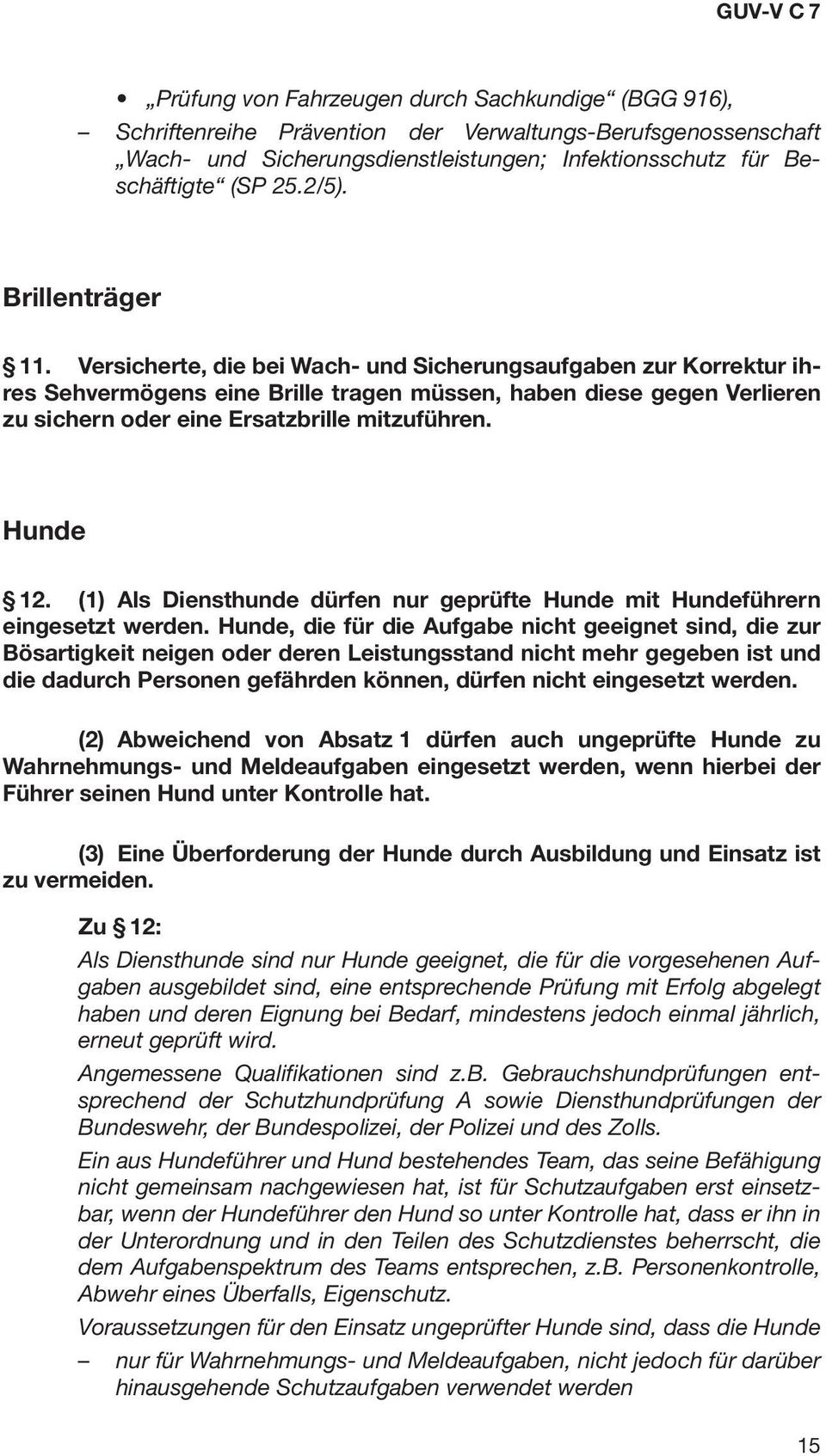 Versicherte, die bei Wach- und Sicherungsaufgaben zur Korrektur ihres Sehvermögens eine Brille tragen müssen, haben diese gegen Verlieren zu sichern oder eine Ersatzbrille mitzuführen. Hunde 12.