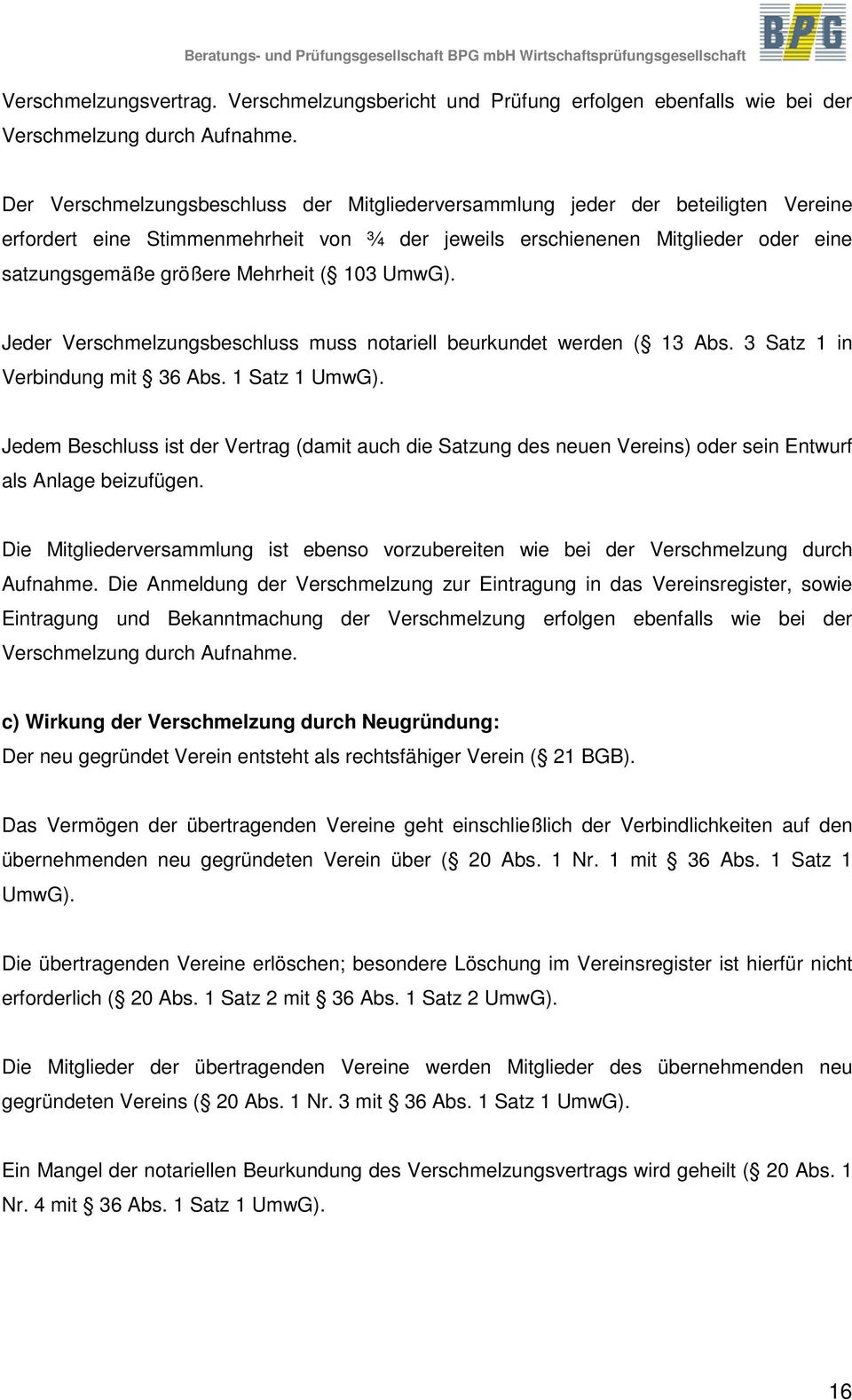 ( 103 UmwG). Jeder Verschmelzungsbeschluss muss notariell beurkundet werden ( 13 Abs. 3 Satz 1 in Verbindung mit 36 Abs. 1 Satz 1 UmwG).