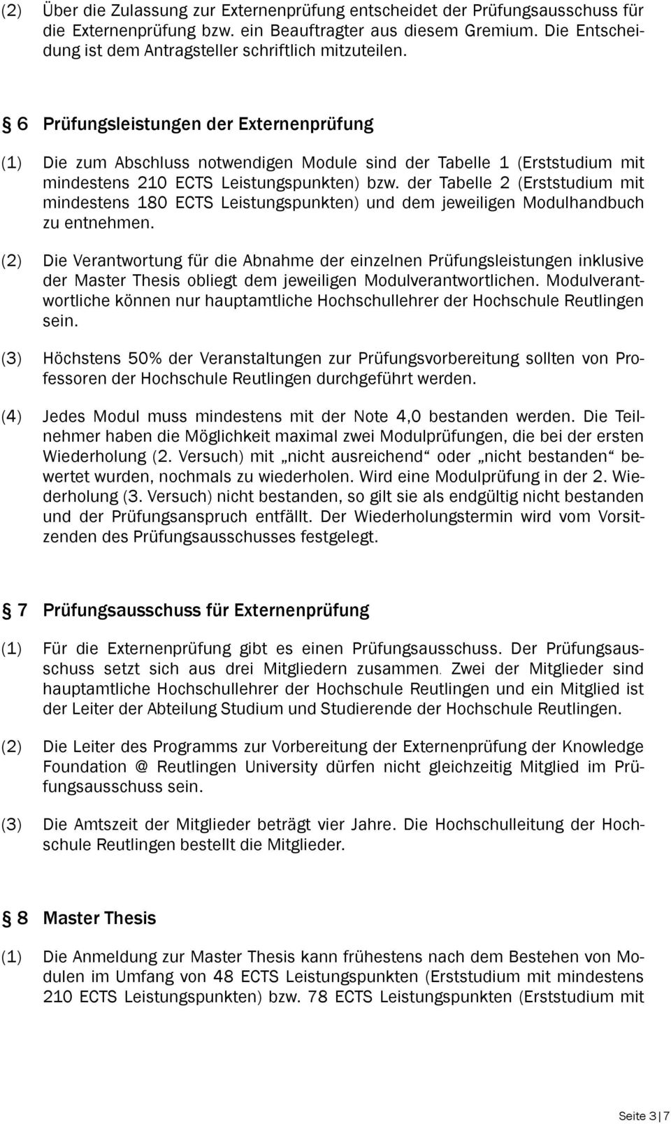 6 Prüfungsleistungen der Externenprüfung (1) Die zum Abschluss notwendigen Module sind der Tabelle 1 (Erststudium mit mindestens 210 ECTS Leistungspunkten) bzw.