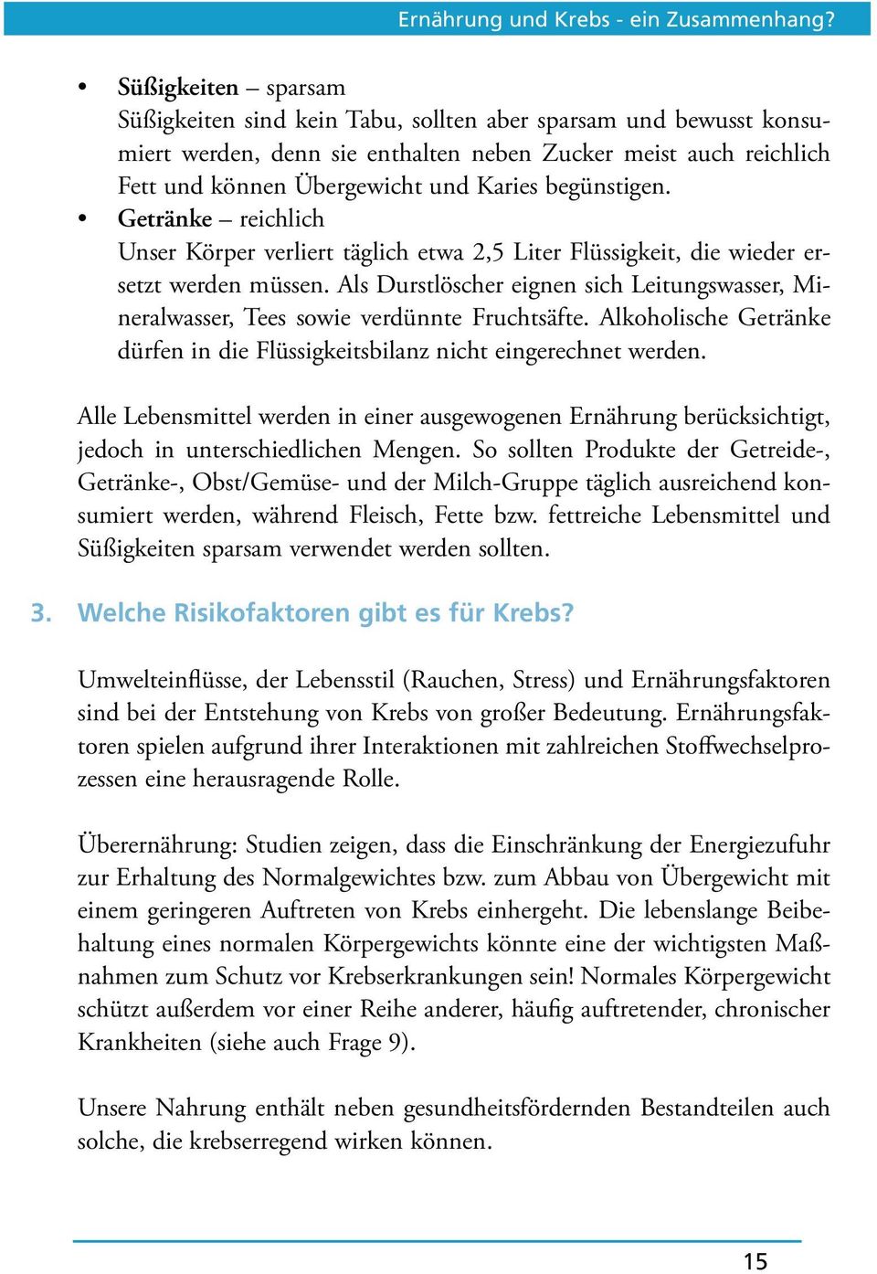 begünstigen. Getränke reichlich Unser Körper verliert täglich etwa 2,5 Liter Flüssigkeit, die wieder ersetzt werden müssen.