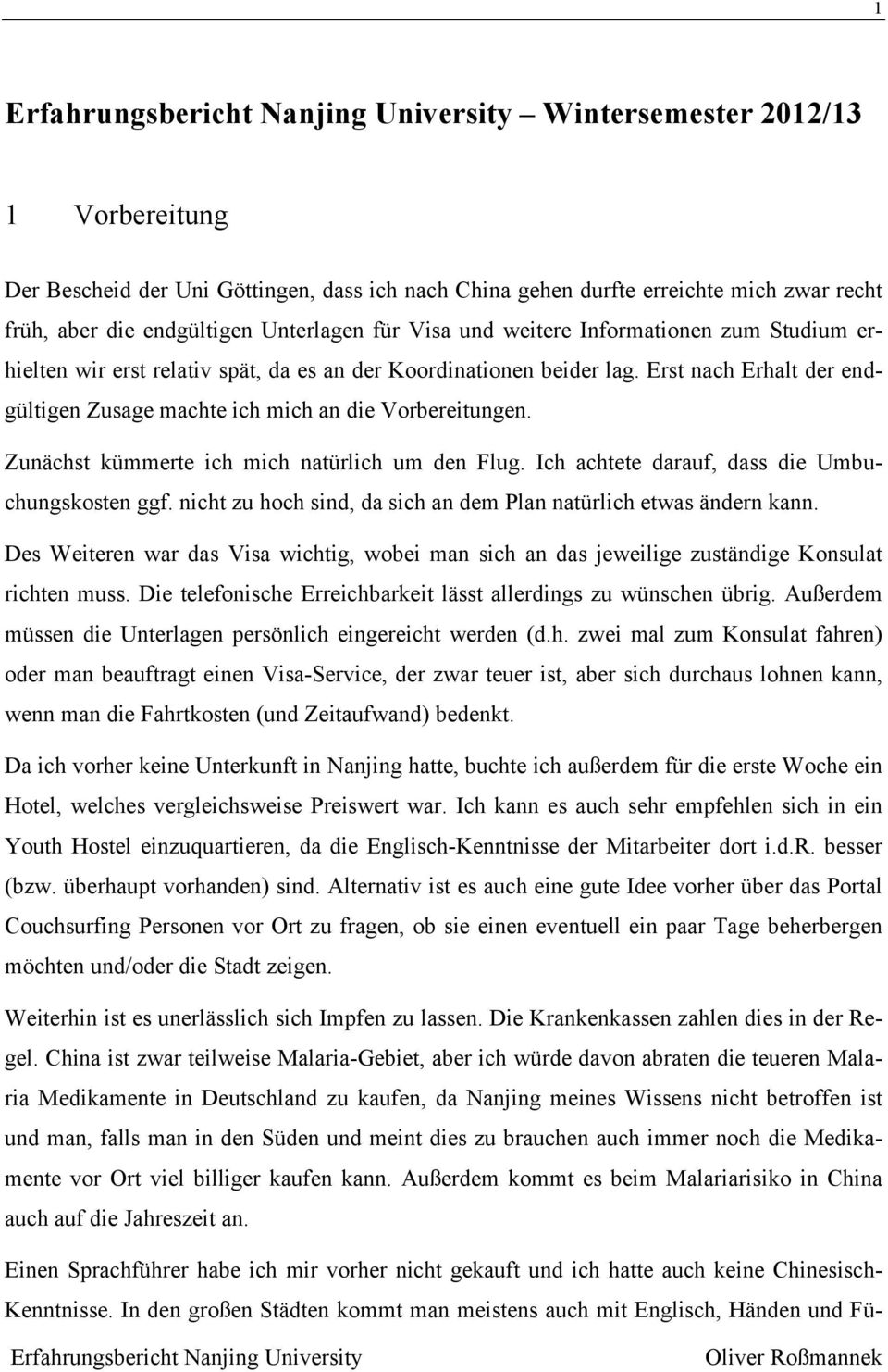 Zunächst kümmerte ich mich natürlich um den Flug. Ich achtete darauf, dass die Umbuchungskosten ggf. nicht zu hoch sind, da sich an dem Plan natürlich etwas ändern kann.