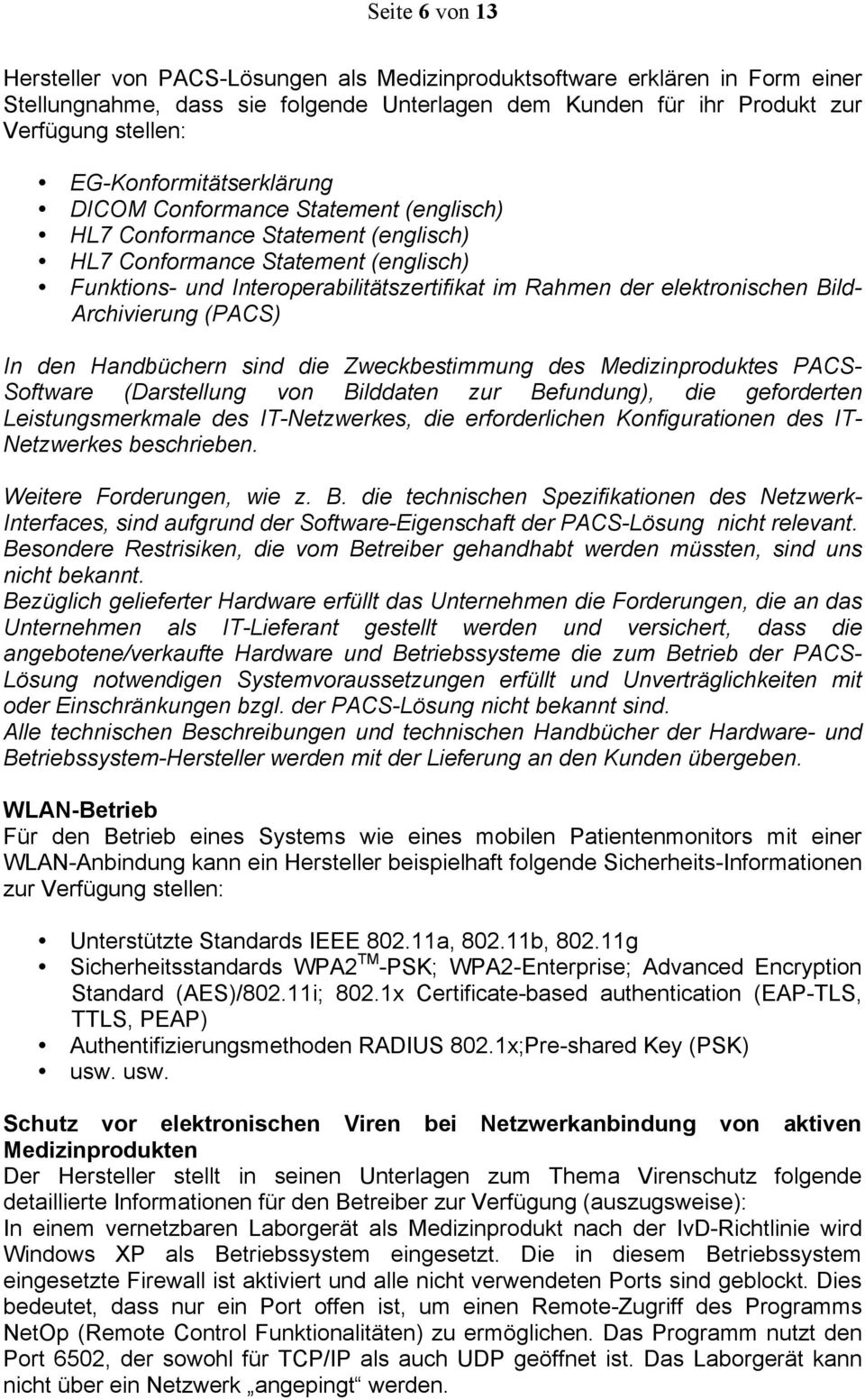 elektronischen Bild- Archivierung (PACS) In den Handbüchern sind die Zweckbestimmung des Medizinproduktes PACS- Software (Darstellung von Bilddaten zur Befundung), die geforderten Leistungsmerkmale