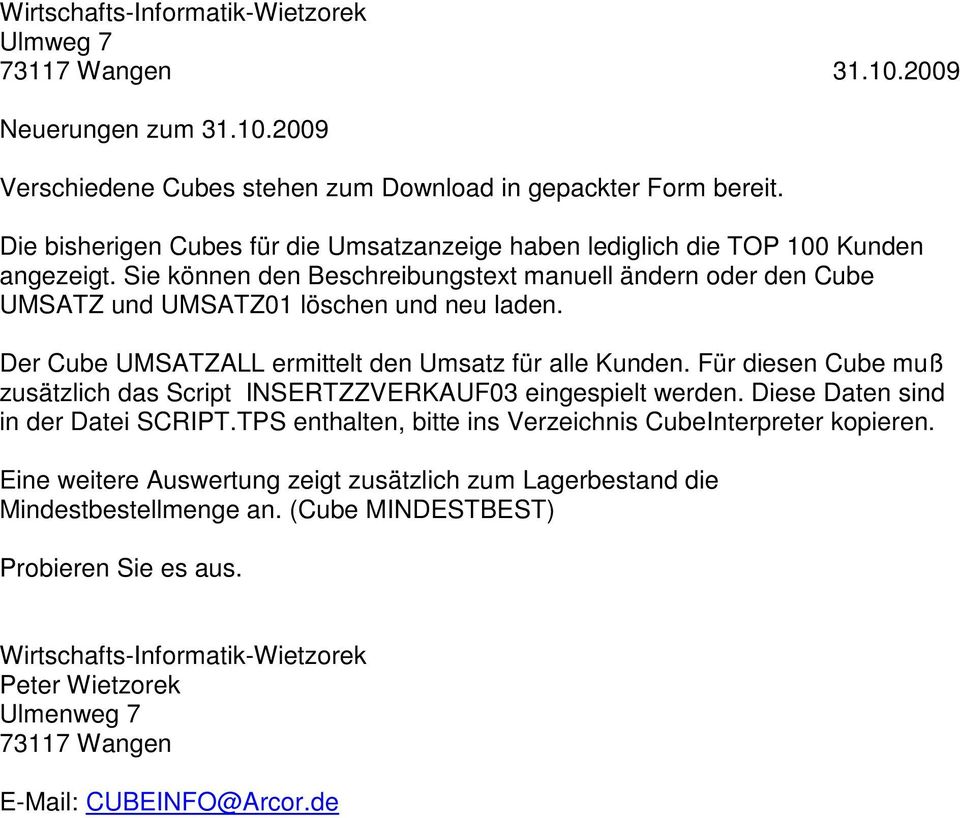 Für diesen Cube muß zusätzlich das Script INSERTZZVERKAUF03 eingespielt werden. Diese Daten sind in der Datei SCRIPT.TPS enthalten, bitte ins Verzeichnis CubeInterpreter kopieren.