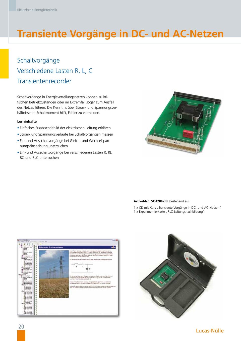 Einfaches Ersatzschaltbild der elektrischen Leitung erklären Strom- und Spannungsverläufe bei Schaltvorgängen messen Ein- und Ausschaltvorgänge bei Gleich- und Wechselspannungseinspeisung