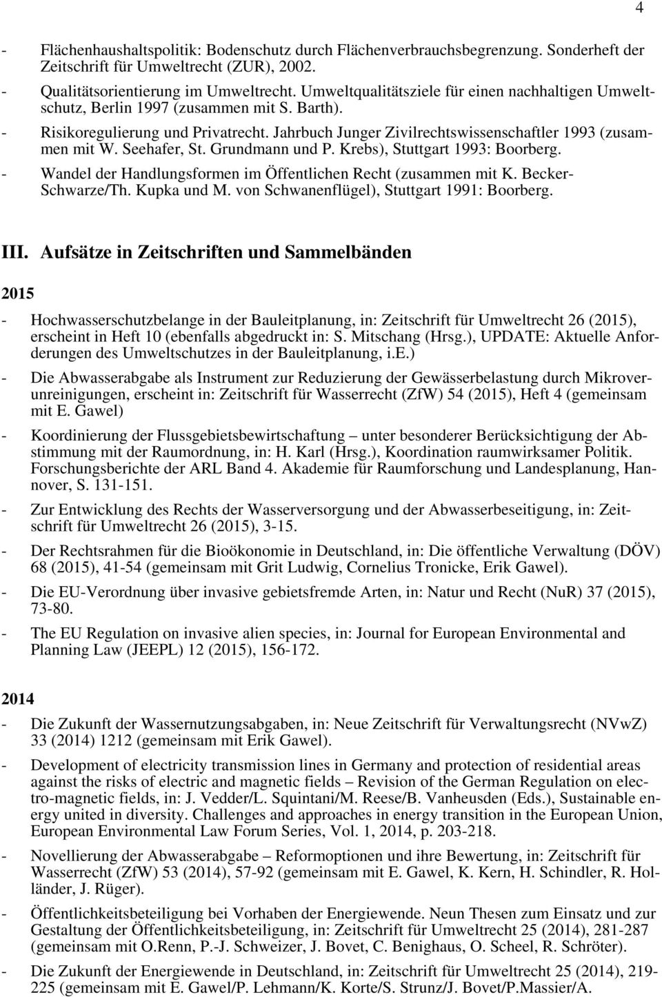 Seehafer, St. Grundmann und P. Krebs), Stuttgart 1993: Boorberg. - Wandel der Handlungsformen im Öffentlichen Recht (zusammen mit K. Becker- Schwarze/Th. Kupka und M.