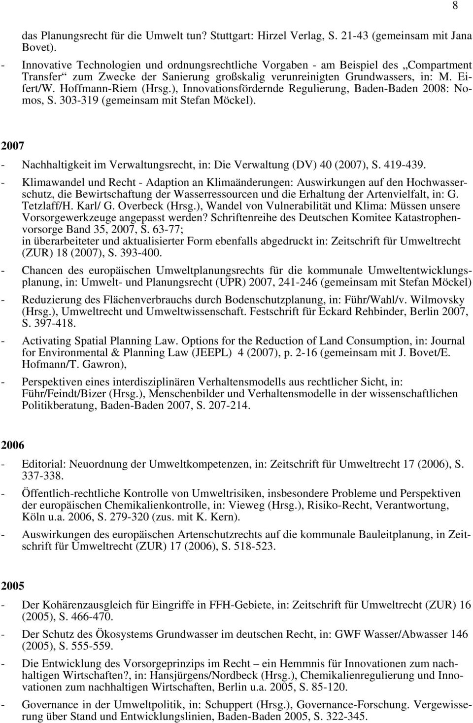 ), Innovationsfördernde Regulierung, Baden-Baden 2008: Nomos, S. 303-319 (gemeinsam mit Stefan Möckel). 8 2007 - Nachhaltigkeit im Verwaltungsrecht, in: Die Verwaltung (DV) 40 (2007), S. 419-439.