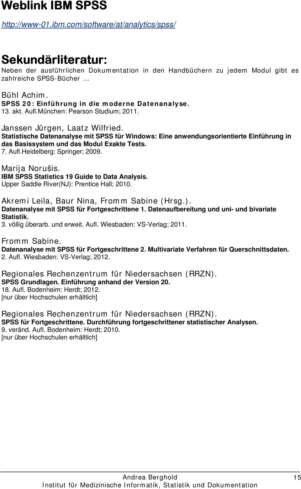 Statistische Datenanalyse mit SPSS für Windows: Eine anwendungsorientierte Einführung in das Basissystem und das Modul Exakte Tests. 7. Aufl.Heidelberg: Springer; 2009. Marija Norušis.